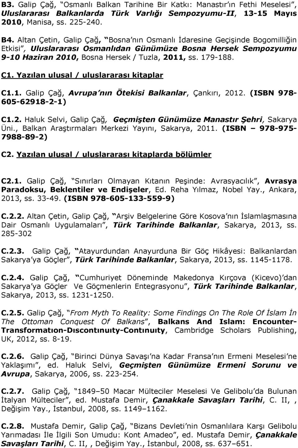 C1. Yazılan ulusal / uluslararası kitaplar C1.1. Galip Çağ, Avrupa nın Ötekisi Balkanlar, Çankırı, 2012. (ISBN 978-605-62918-2-1) C1.2. Haluk Selvi, Galip Çağ, Geçmişten Günümüze Manastır Şehri, Sakarya Üni.