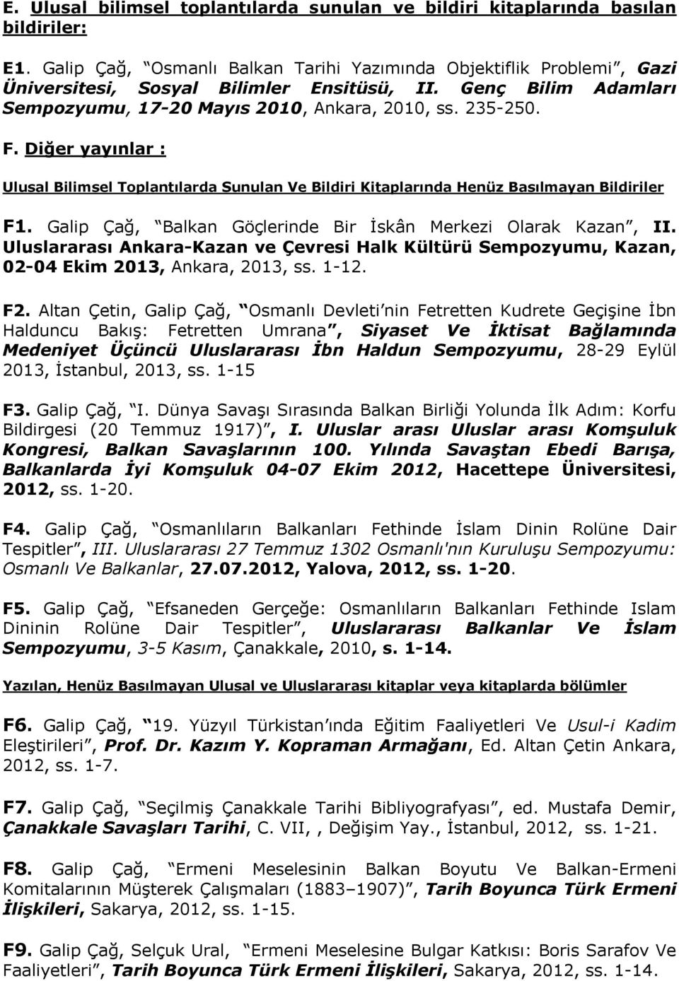 Diğer yayınlar : Ulusal Bilimsel Toplantılarda Sunulan Ve Bildiri Kitaplarında Henüz Basılmayan Bildiriler F1. Galip Çağ, Balkan Göçlerinde Bir İskân Merkezi Olarak Kazan, II.