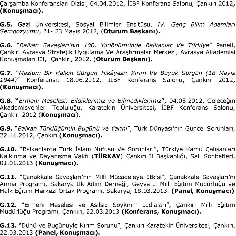 Yıldönümünde Balkanlar Ve Türkiye Paneli, Çankırı Avrasya Stratejik Uygulama Ve Araştırmalar Merkezi, Avrasya Akademisi Konuşmaları III, Çankırı, 2012, (Oturum Başkanı). G.7.