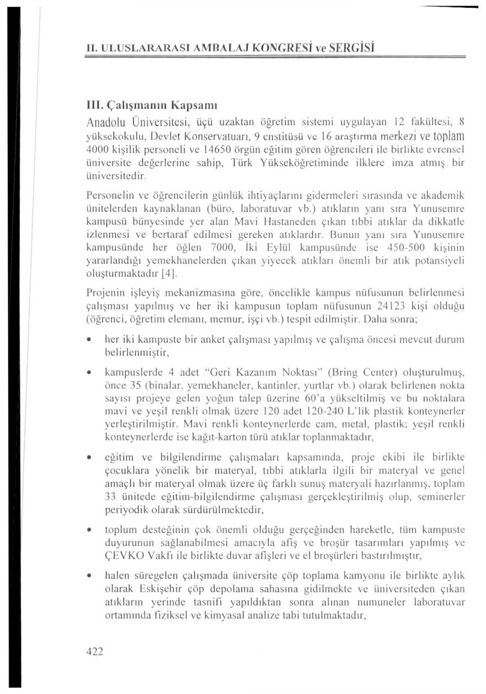 Yükseköğretiminde ilklere imza atmış bir üniversitedir. Personelin ve öğrencilerin günlük ihtiyaçlarını gidermeleri sırasında ve akademik ünitelerden kaynaklanan (büro, laboratuvar vb.