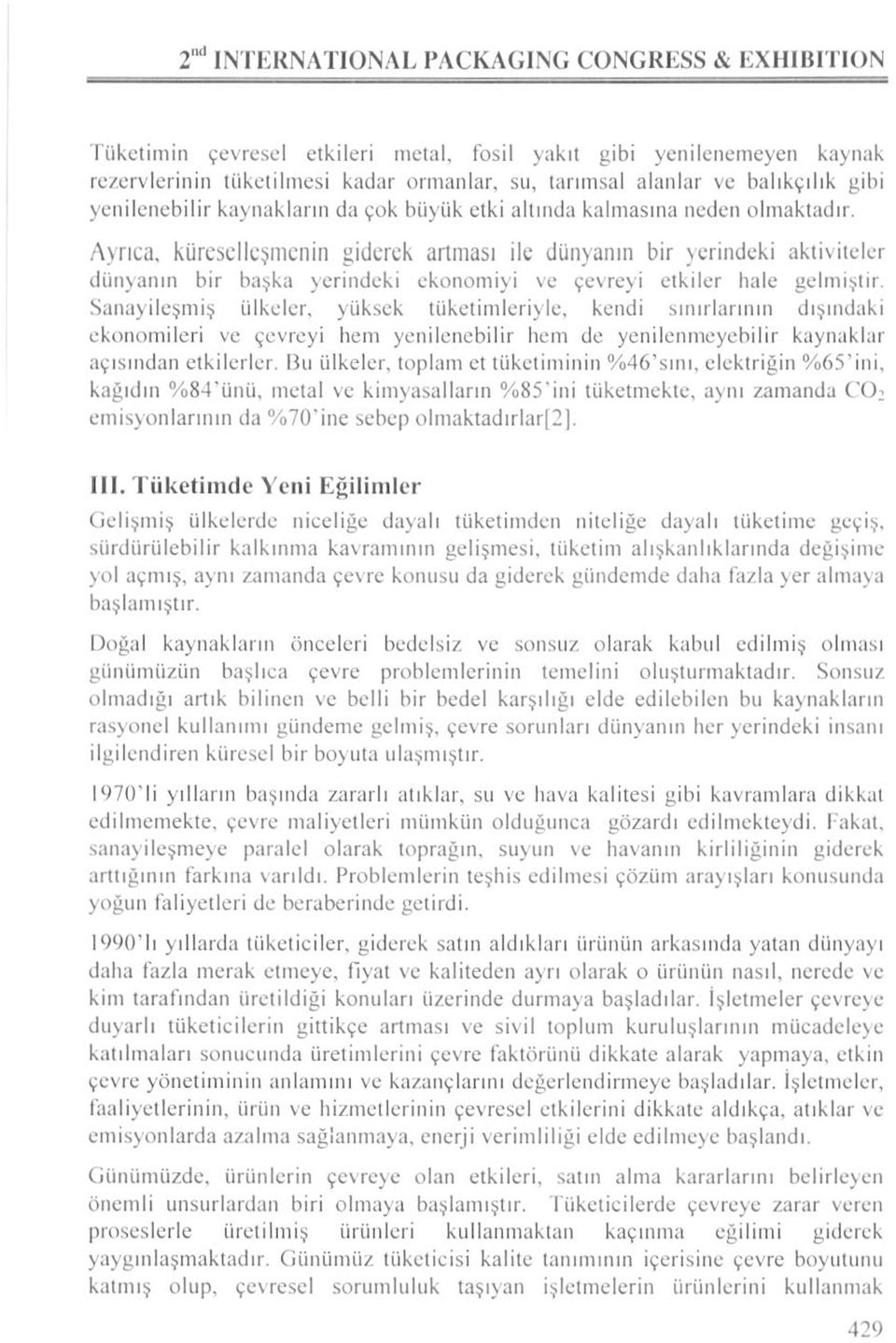 Ayrıca, küreselleşmenin giderek artması ile dünyanın bir yerindeki aktiviteler dünyanın bir başka yerindeki ekonomiyi ve çevreyi etkiler hale gelmiştir.