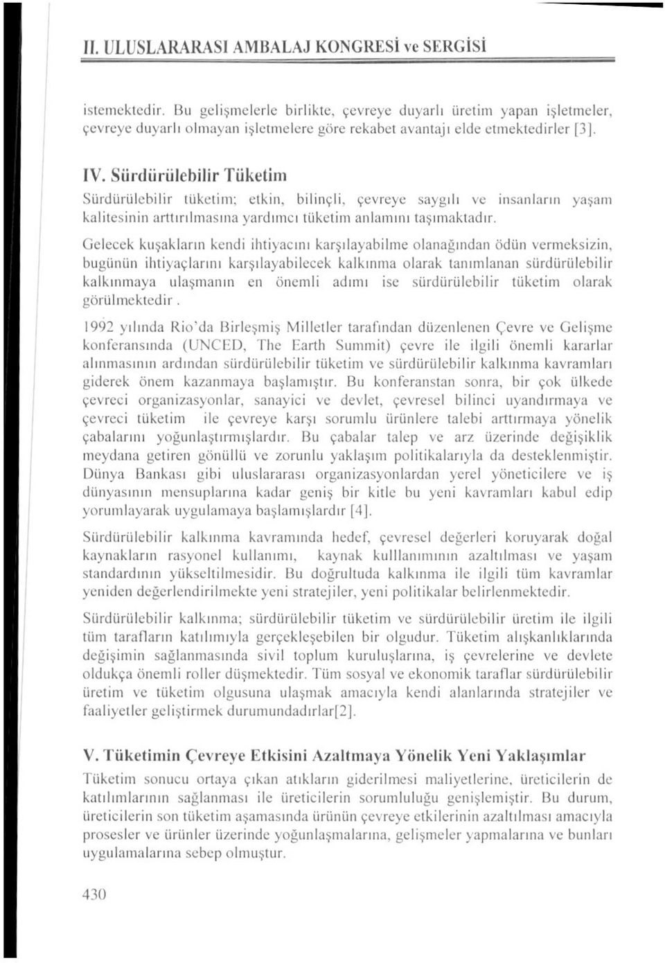 Sürdürülebilir Tüketim Sürdürülebilir tüketim; etkin, bilinçli, çevreye saygılı ve insanların yaşam kalitesinin arttırılmasına yardımcı tüketim anlamını taşımaktadır.