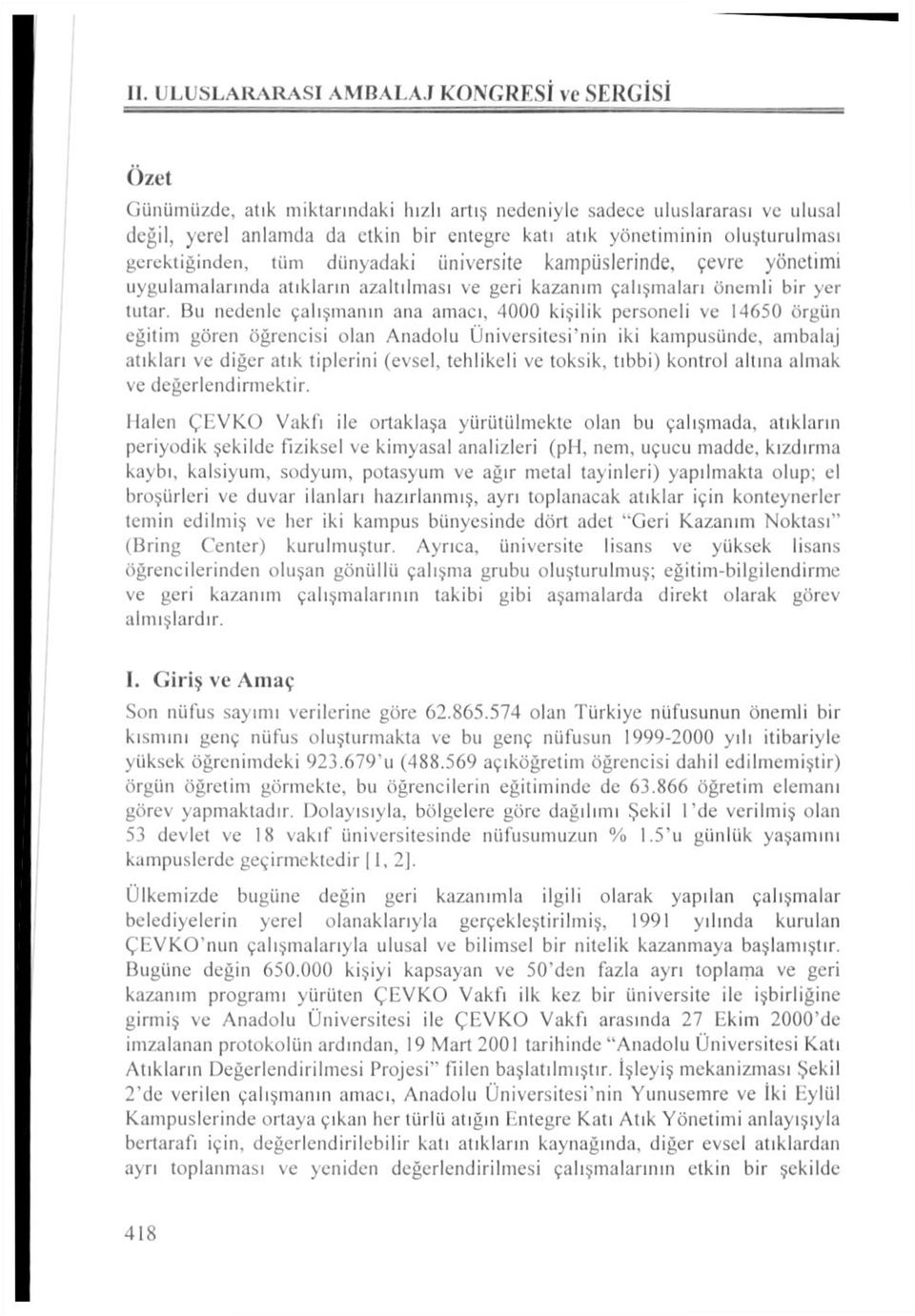 Bu nedenle çalışmanın ana amacı, 4000 kişilik personeli ve 14650 örgün eğitim gören öğrencisi olan Anadolu Üniversitesi'nin iki kampusünde, ambalaj atıkları ve diğer atık tiplerini (evsel, tehlikeli