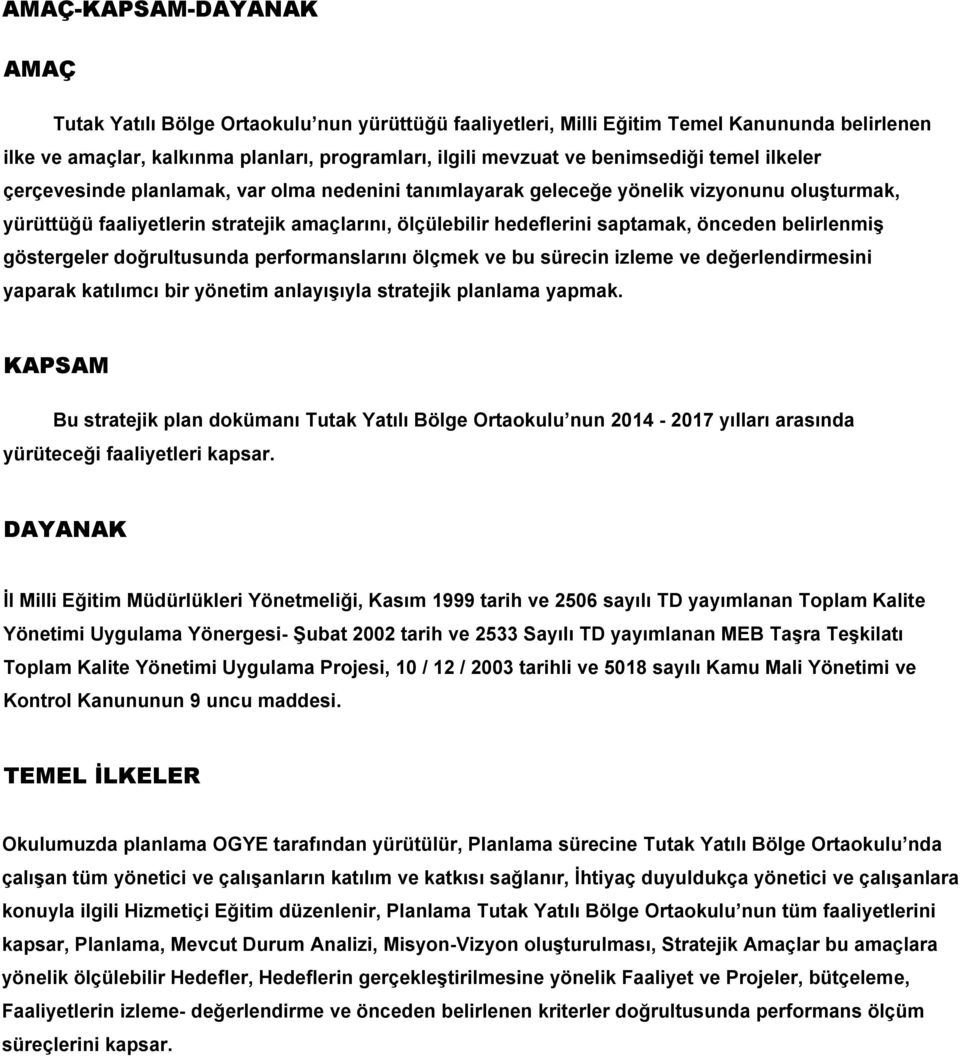 önceden belirlenmiş göstergeler doğrultusunda performanslarını ölçmek ve bu sürecin izleme ve değerlendirmesini yaparak katılımcı bir yönetim anlayışıyla stratejik planlama yapmak.