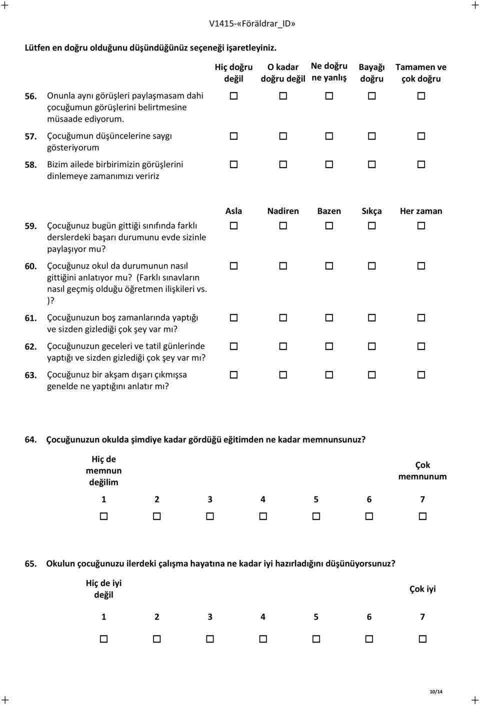 Bizim ailede birbirimizin görüşlerini dinlemeye zamanımızı veririz Hiç doğru değil O kadar doğru değil Ne doğru ne yanlış Bayağı doğru Tamamen ve çok doğru 59.