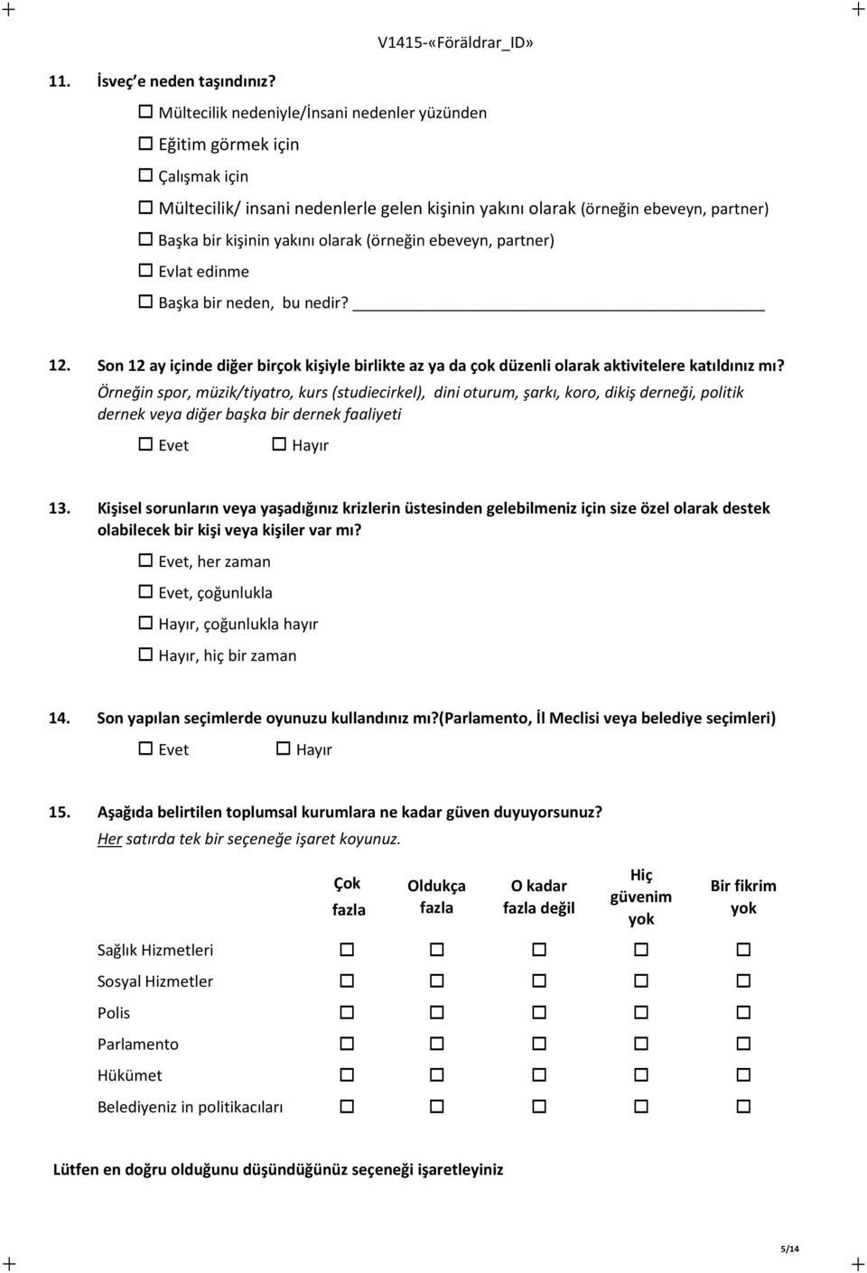 (örneğin ebeveyn, partner) Evlat edinme Başka bir neden, bu nedir? 12. Son 12 ay içinde diğer birçok kişiyle birlikte az ya da çok düzenli olarak aktivitelere katıldınız mı?