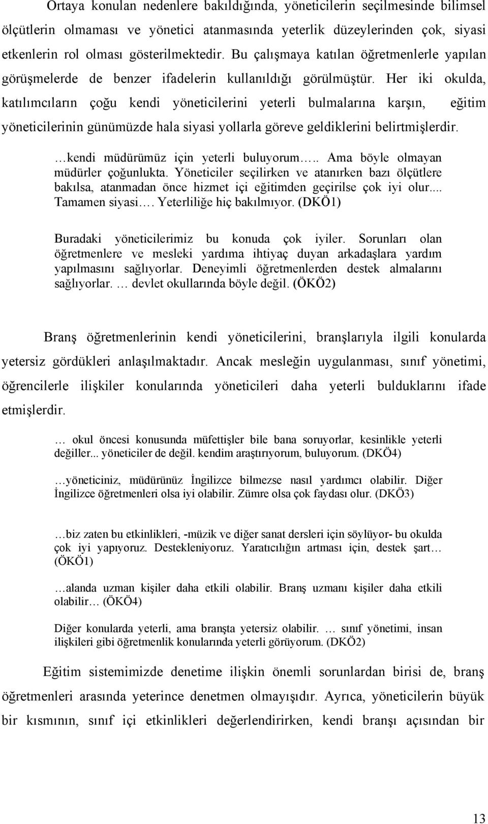 Her iki okulda, katılımcıların çoğu kendi yöneticilerini yeterli bulmalarına karşın, yöneticilerinin günümüzde hala siyasi yollarla göreve geldiklerini belirtmişlerdir.