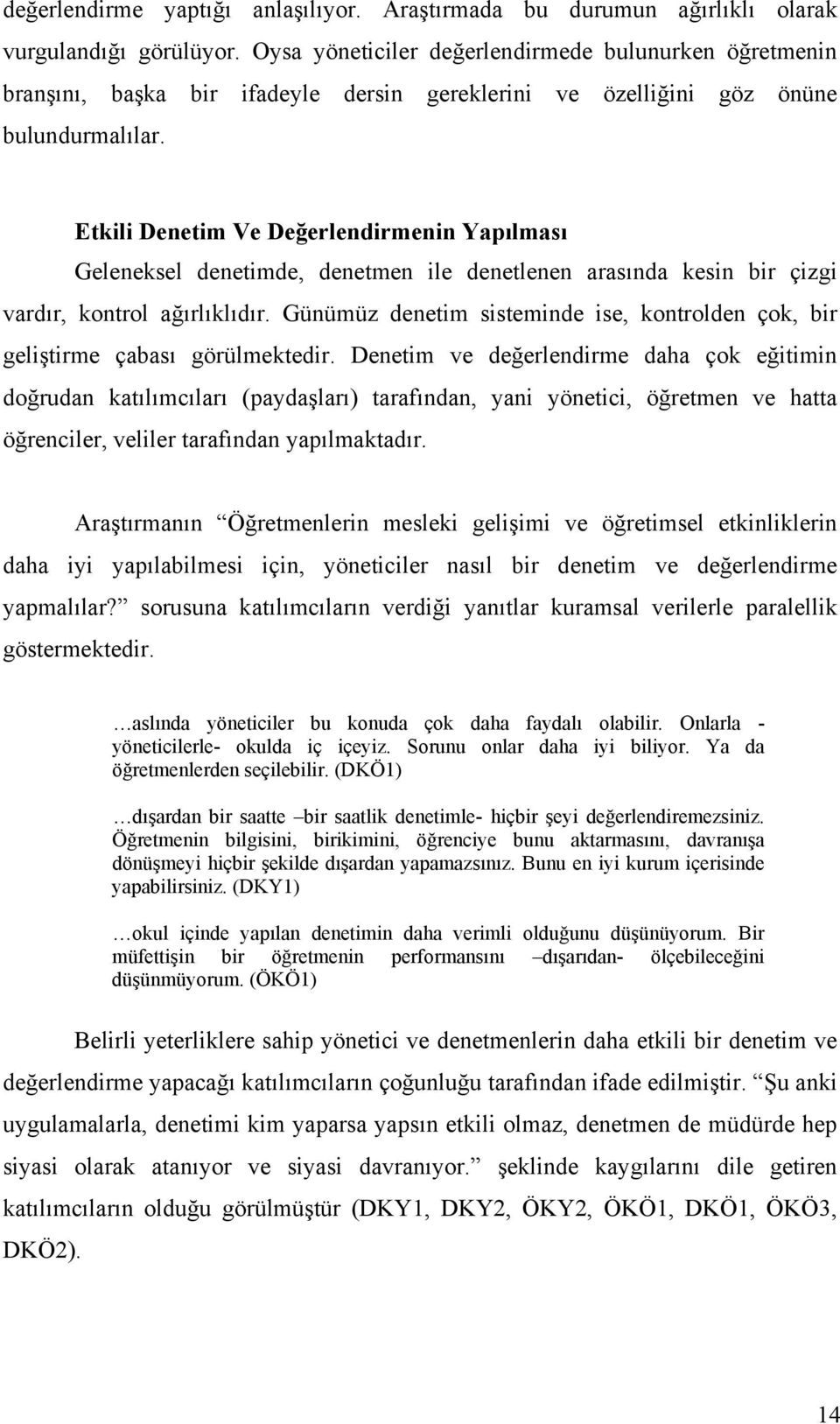 Etkili Denetim Ve Değerlendirmenin Yapılması Geleneksel denetimde, denetmen ile denetlenen arasında kesin bir çizgi vardır, kontrol ağırlıklıdır.