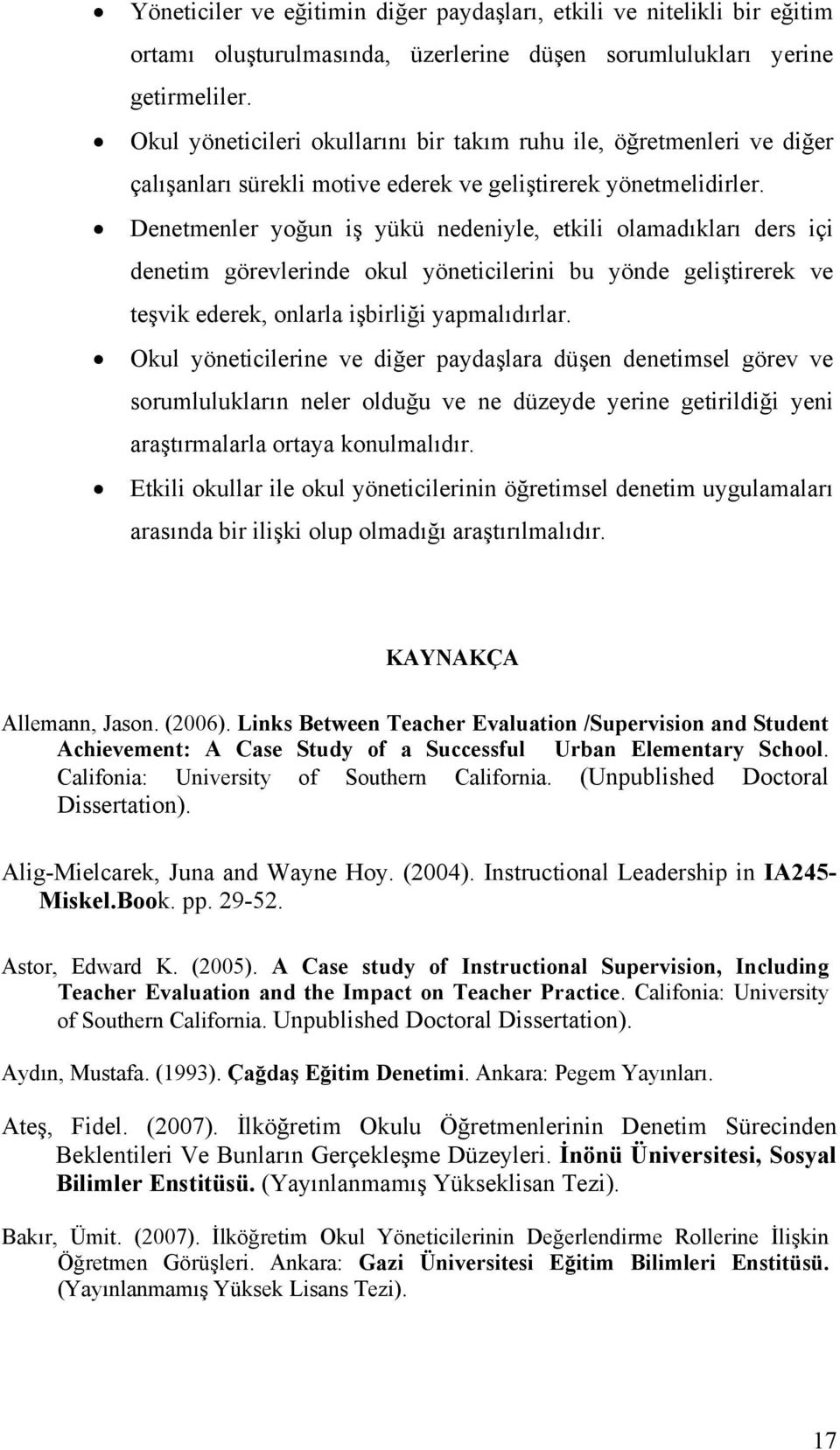 Denetmenler yoğun iş yükü nedeniyle, etkili olamadıkları ders içi denetim görevlerinde okul yöneticilerini bu yönde geliştirerek ve teşvik ederek, onlarla işbirliği yapmalıdırlar.