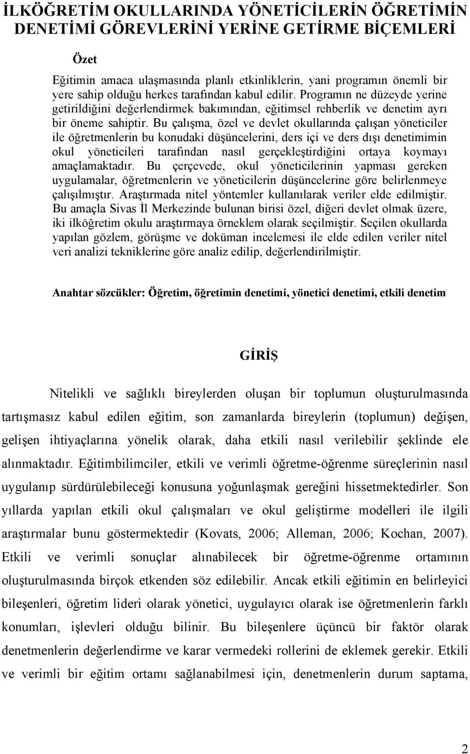 Bu çalışma, özel ve devlet okullarında çalışan yöneticiler ile öğretmenlerin bu konudaki düşüncelerini, ders içi ve ders dışı denetimimin okul yöneticileri tarafından nasıl gerçekleştirdiğini ortaya