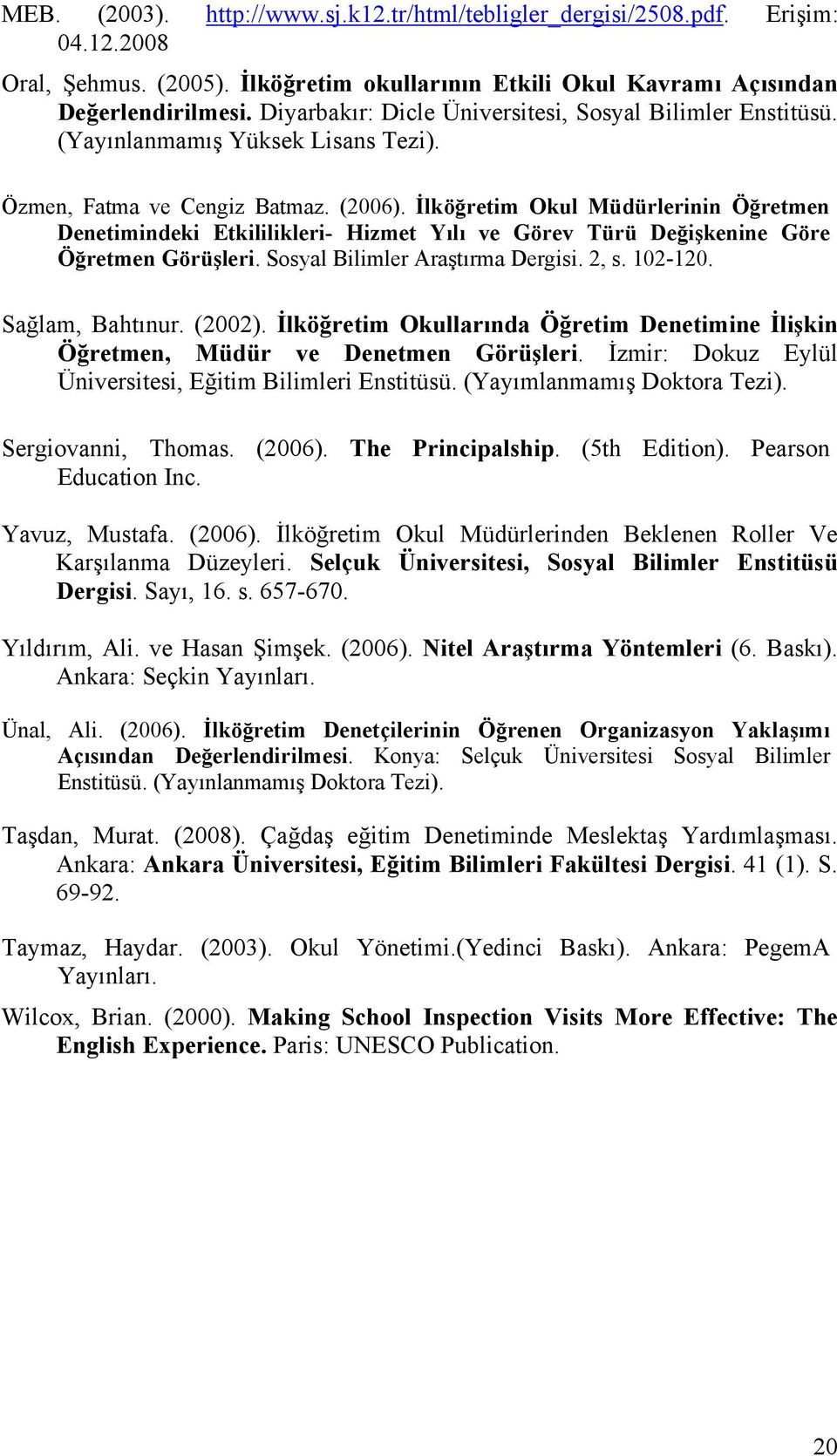 İlköğretim Okul Müdürlerinin Öğretmen Denetimindeki Etkililikleri- Hizmet Yılı ve Görev Türü Değişkenine Göre Öğretmen Görüşleri. Sosyal Bilimler Araştırma Dergisi. 2, s. 102-120. Sağlam, Bahtınur.