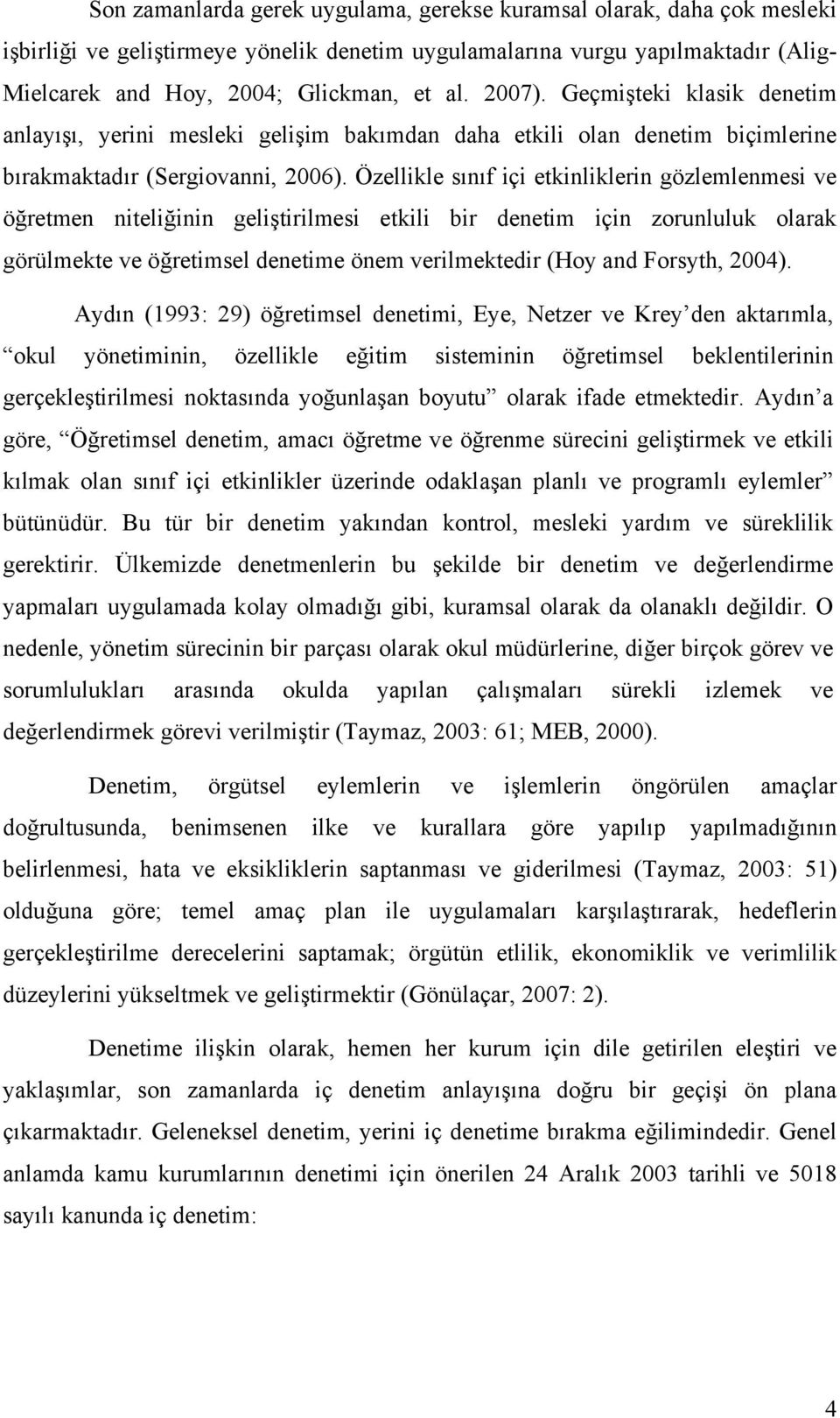 Özellikle sınıf içi etkinliklerin gözlemlenmesi ve öğretmen niteliğinin geliştirilmesi etkili bir denetim için zorunluluk olarak görülmekte ve öğretimsel denetime önem verilmektedir (Hoy and Forsyth,