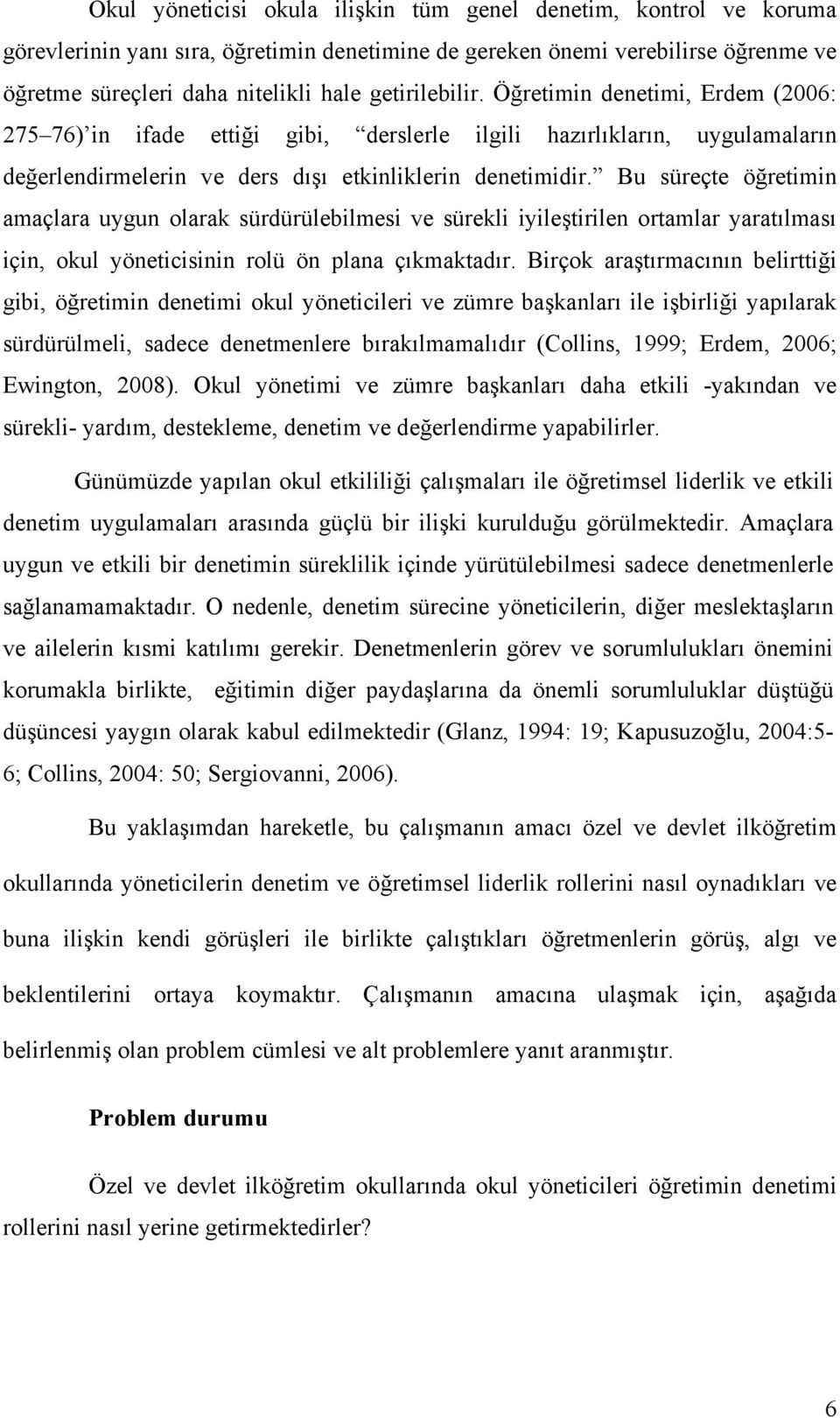 Bu süreçte öğretimin amaçlara uygun olarak sürdürülebilmesi ve sürekli iyileştirilen ortamlar yaratılması için, okul yöneticisinin rolü ön plana çıkmaktadır.