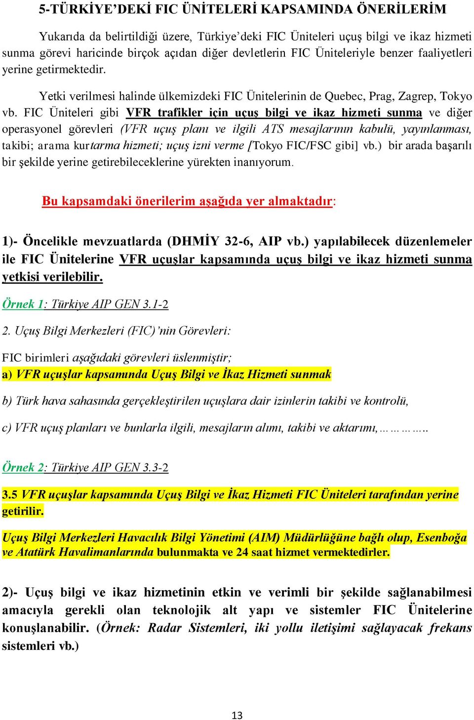 FIC Üniteleri gibi VFR trafikler için uçuş bilgi ve ikaz hizmeti sunma ve diğer operasyonel görevleri (VFR uçuş planı ve ilgili ATS mesajlarının kabulü, yayınlanması, takibi; arama kurtarma hizmeti;