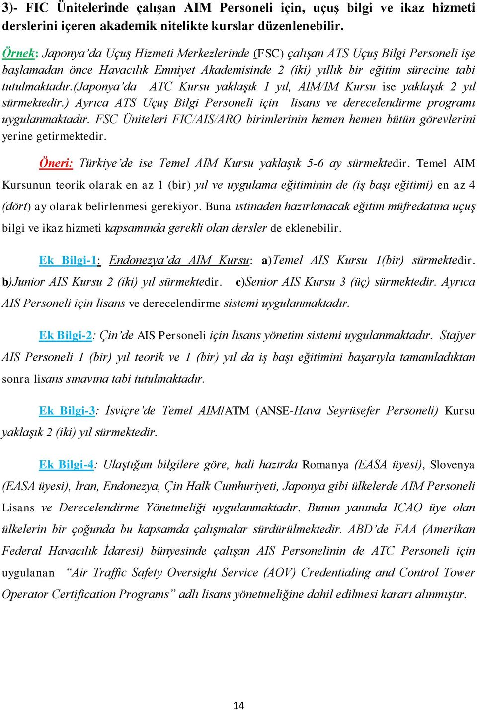 (japonya da ATC Kursu yaklaşık 1 yıl, AIM/IM Kursu ise yaklaşık 2 yıl sürmektedir.) Ayrıca ATS Uçuş Bilgi Personeli için lisans ve derecelendirme programı uygulanmaktadır.