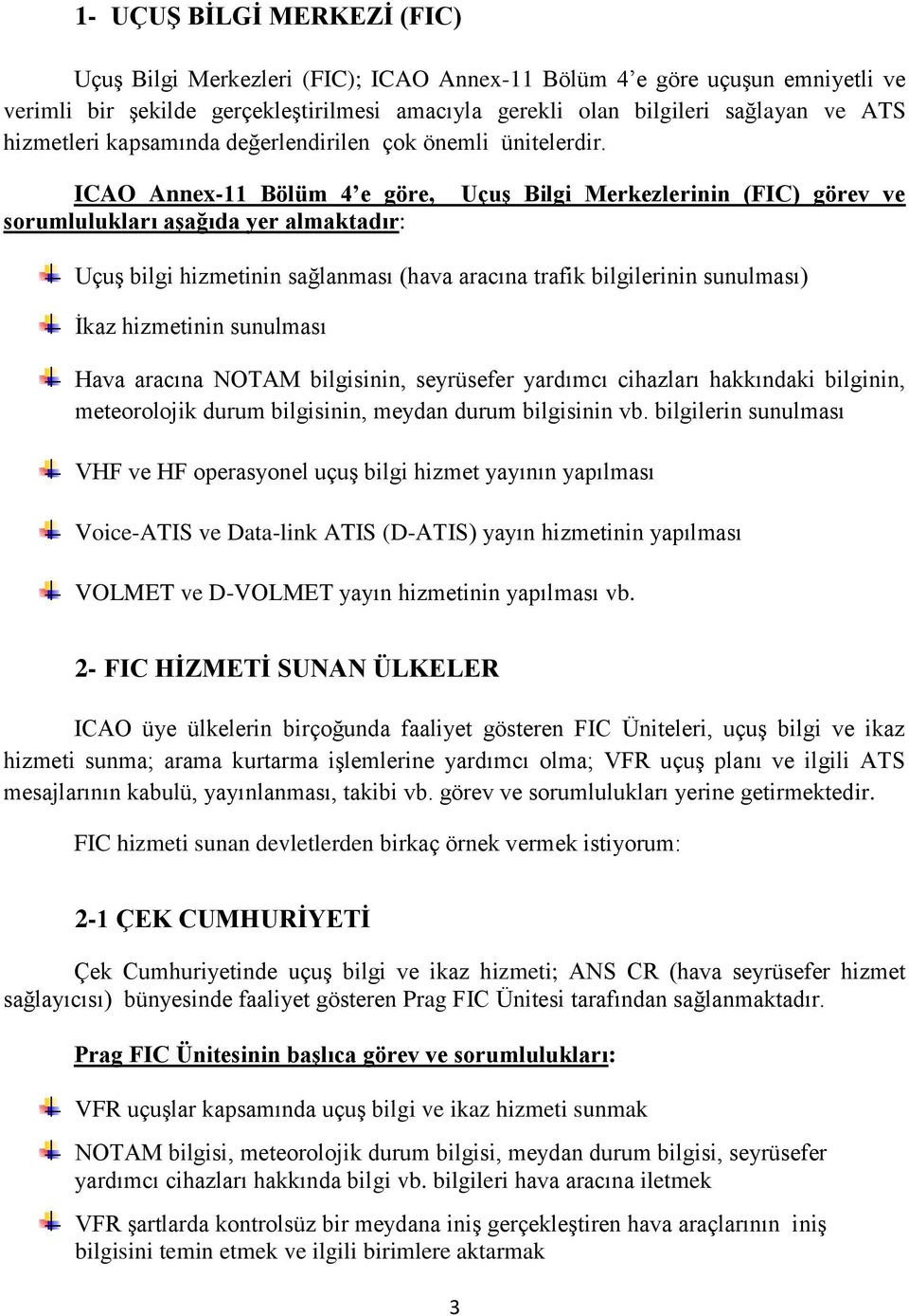 ICAO Annex-11 Bölüm 4 e göre, sorumlulukları aşağıda yer almaktadır: Uçuş Bilgi Merkezlerinin (FIC) görev ve Uçuş bilgi hizmetinin sağlanması (hava aracına trafik bilgilerinin sunulması) İkaz