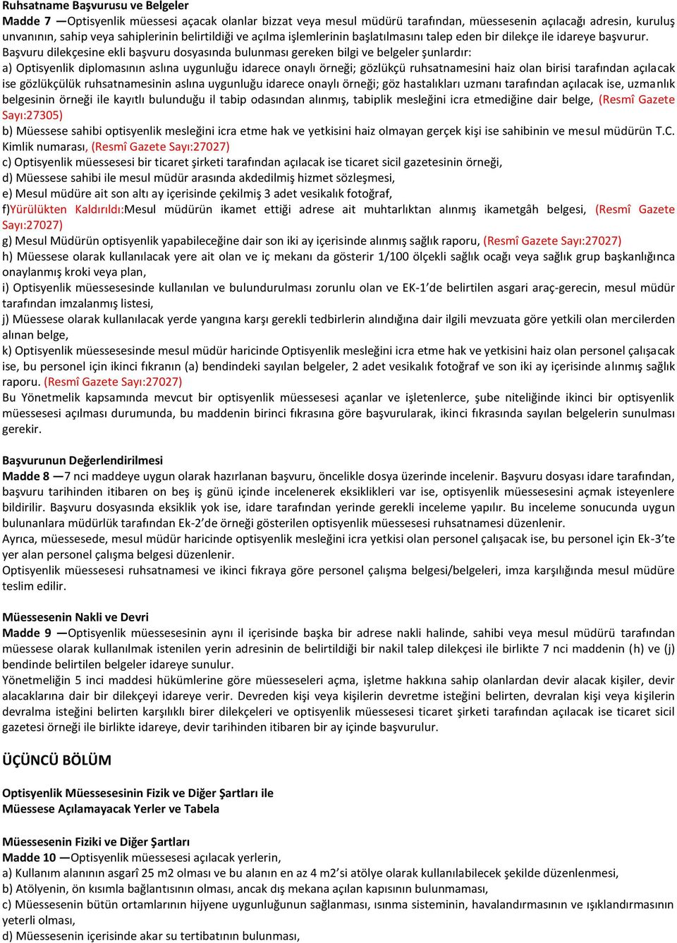 Başvuru dilekçesine ekli başvuru dosyasında bulunması gereken bilgi ve belgeler şunlardır: a) Optisyenlik diplomasının aslına uygunluğu idarece onaylı örneği; gözlükçü ruhsatnamesini haiz olan birisi