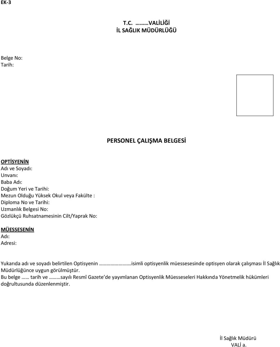 Yüksek Okul veya Fakülte : Diploma No ve Tarihi: Uzmanlık Belgesi No: Gözlükçü Ruhsatnamesinin Cilt/Yaprak No: MÜESSESENİN Adı: Adresi: Yukarıda adı