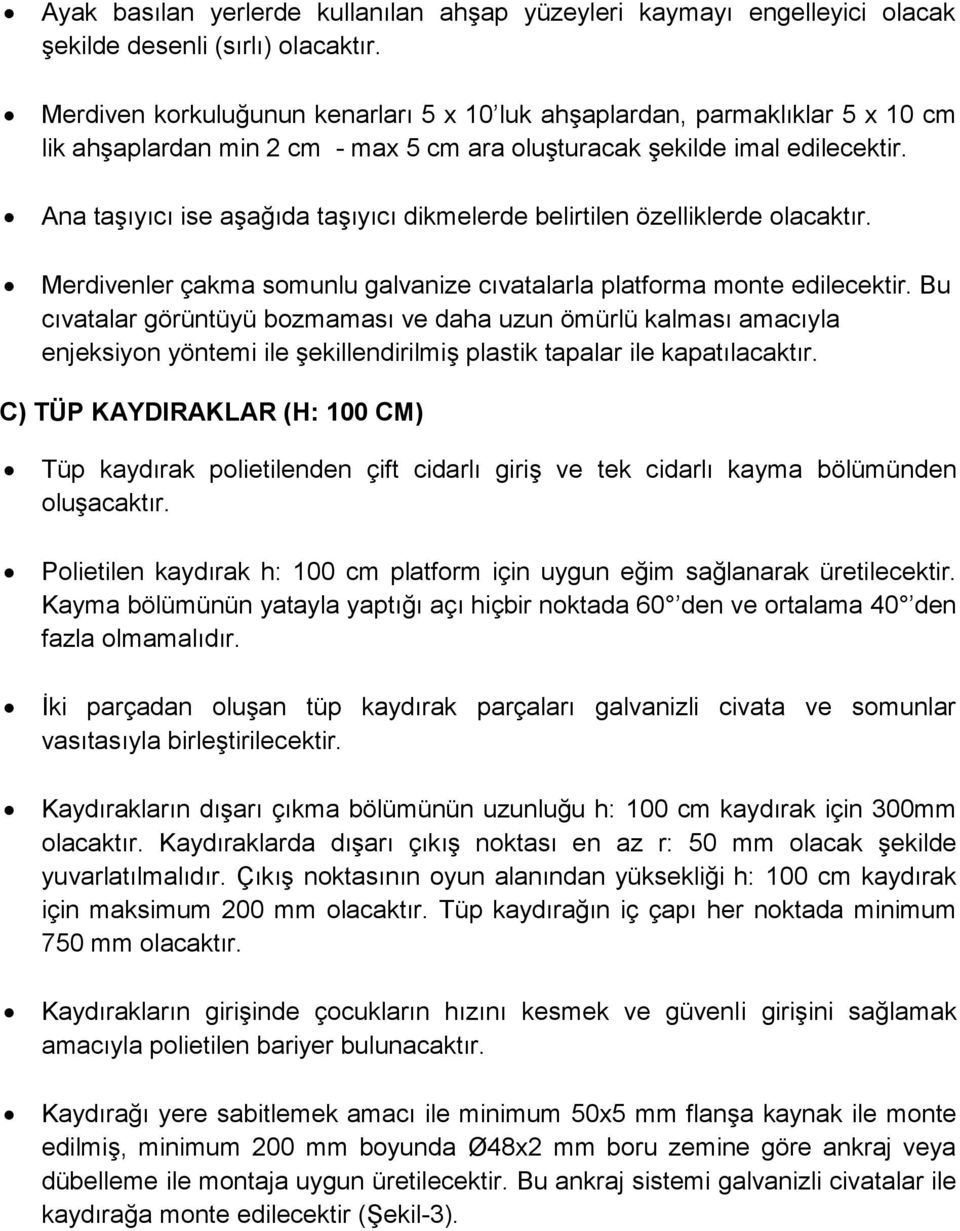 Ana taşıyıcı ise aşağıda taşıyıcı dikmelerde belirtilen özelliklerde olacaktır. Merdivenler çakma somunlu galvanize cıvatalarla platforma monte edilecektir.