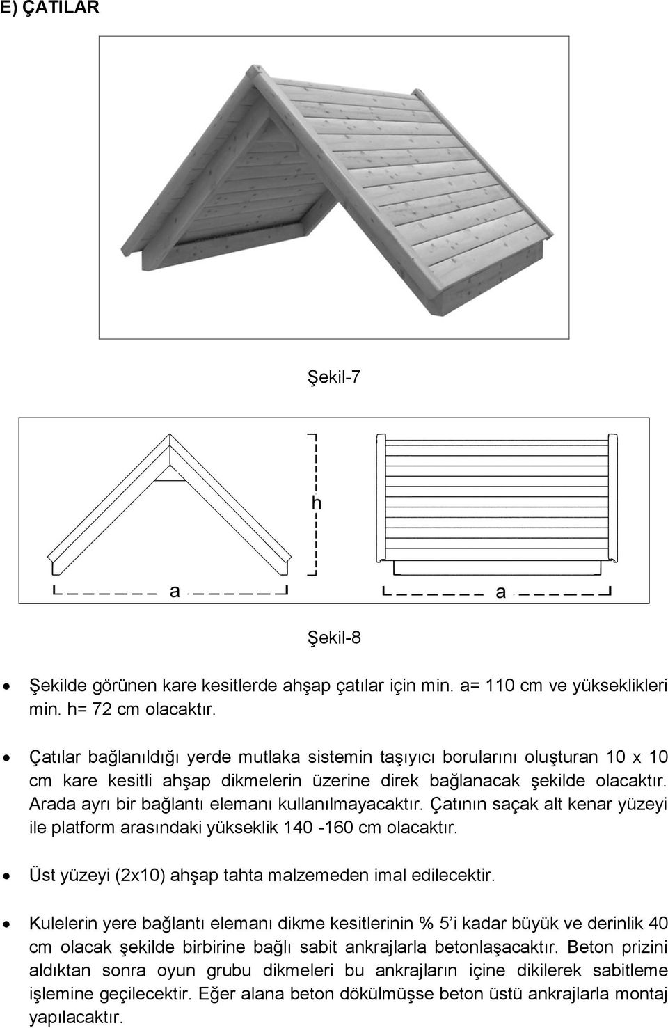 Arada ayrı bir bağlantı elemanı kullanılmayacaktır. Çatının saçak alt kenar yüzeyi ile platform arasındaki yükseklik 140-160 cm olacaktır. Üst yüzeyi (2x10) ahşap tahta malzemeden imal edilecektir.