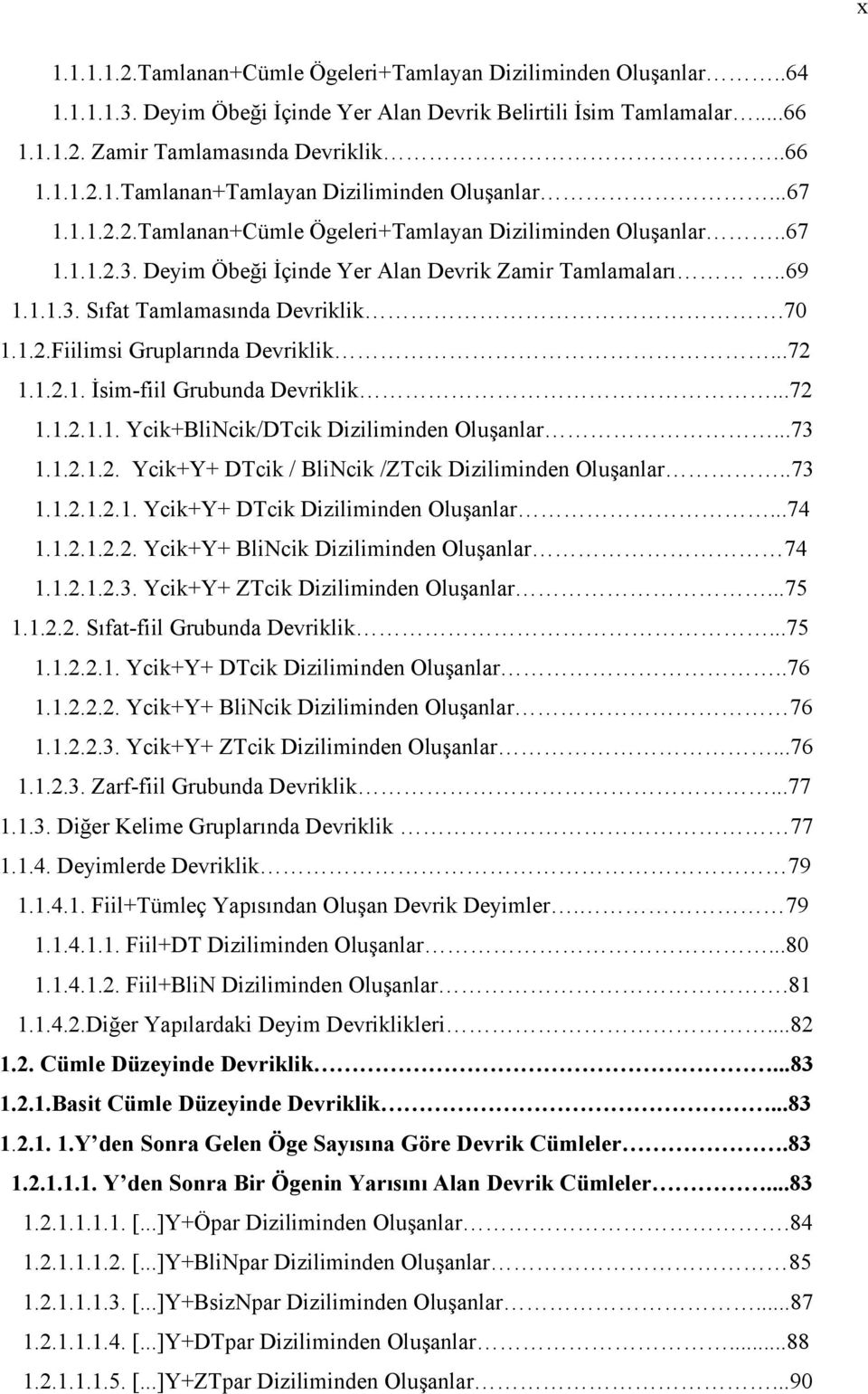 ..72 1.1.2.1. İsim-fiil Grubunda Devriklik...72 1.1.2.1.1. Ycik+BliNcik/DTcik Diziliminden Oluşanlar...73 1.1.2.1.2. Ycik+Y+ DTcik / BliNcik /ZTcik Diziliminden Oluşanlar..73 1.1.2.1.2.1. Ycik+Y+ DTcik Diziliminden Oluşanlar.