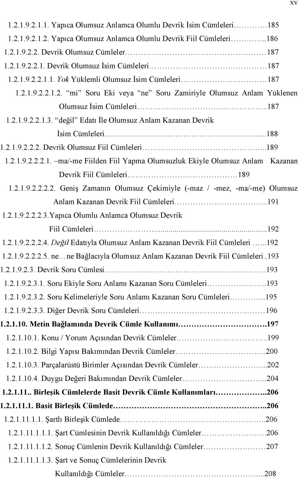 değil Edatı İle Olumsuz Anlam Kazanan Devrik İsim Cümleleri...188 1.2.1.9.2.2.2. Devrik Olumsuz Fiil Cümleleri...189 1.2.1.9.2.2.2.1. ma/-me Fiilden Fiil Yapma Olumsuzluk Ekiyle Olumsuz Anlam Kazanan Devrik Fiil Cümleleri 189 1.