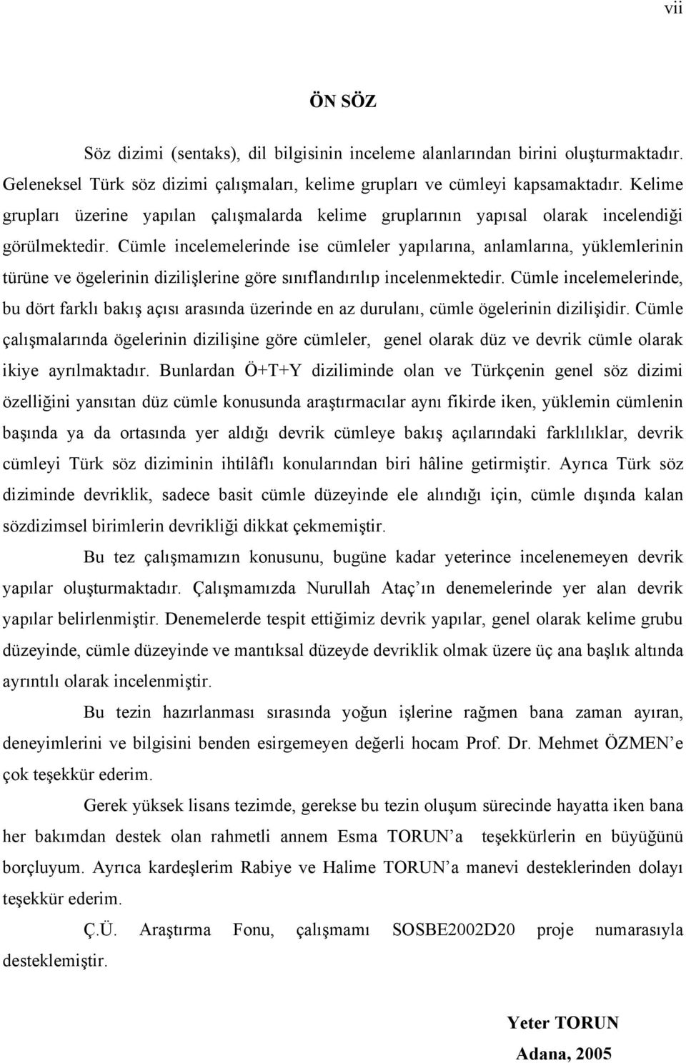 Cümle incelemelerinde ise cümleler yapılarına, anlamlarına, yüklemlerinin türüne ve ögelerinin dizilişlerine göre sınıflandırılıp incelenmektedir.