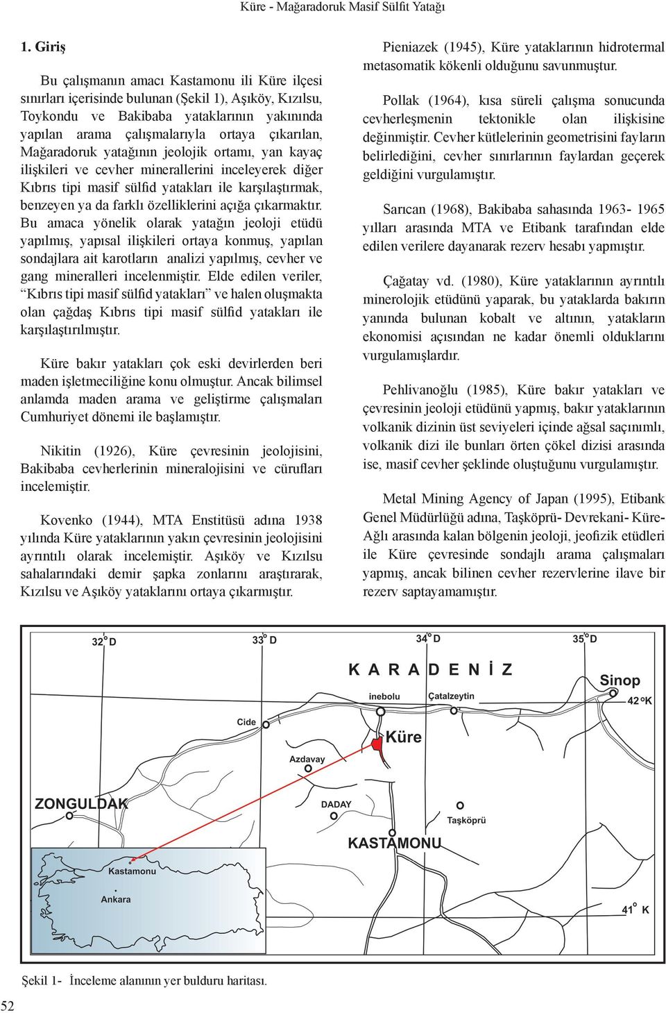 Mağaradoruk yatağının jeolojik ortamı, yan kayaç ilişkileri ve cevher minerallerini inceleyerek diğer Kıbrıs tipi masif sülfid yatakları ile karşılaştırmak, benzeyen ya da farklı özelliklerini açığa