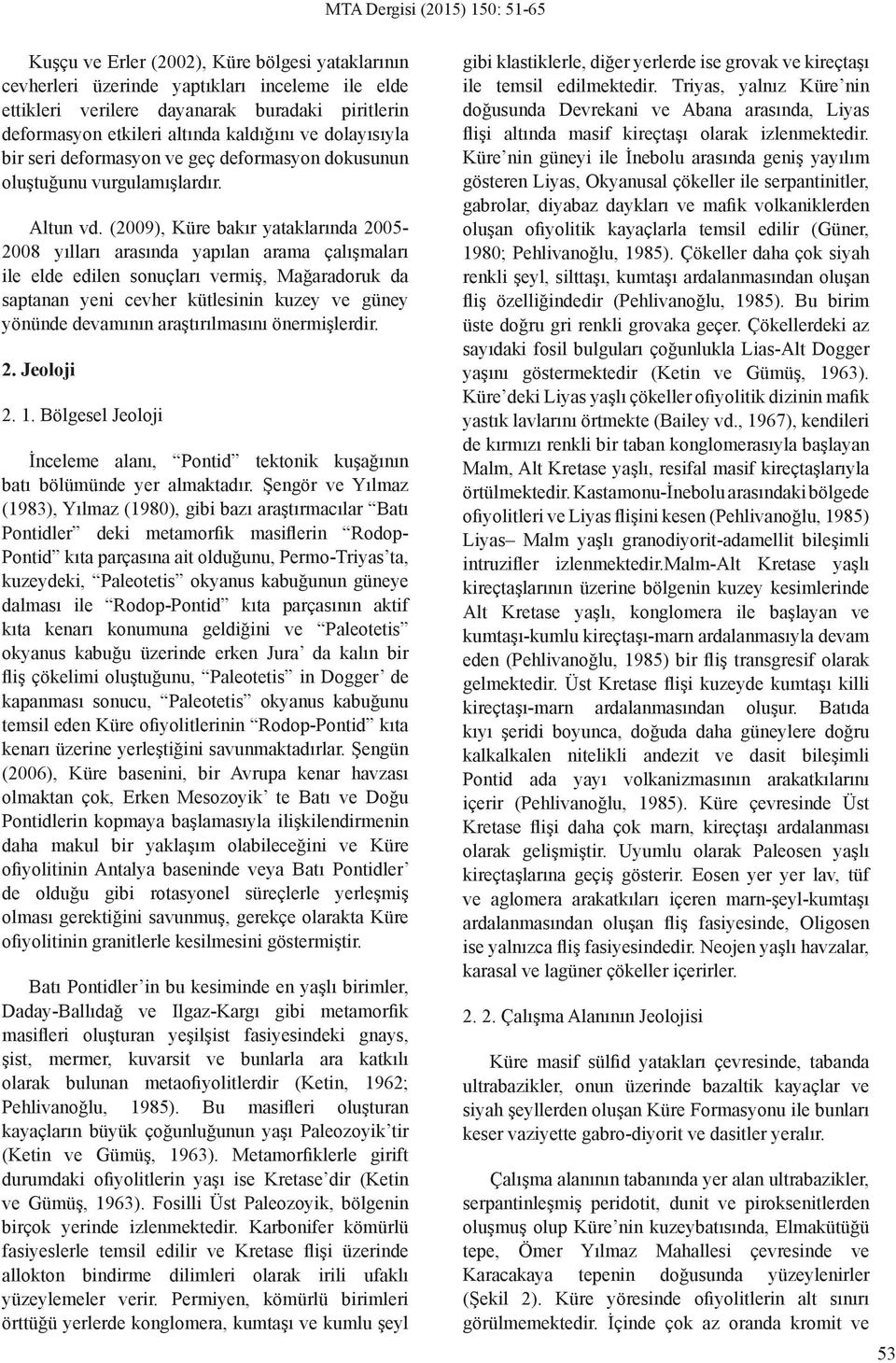 (2009), Küre bakır yataklarında 2005-2008 yılları arasında yapılan arama çalışmaları ile elde edilen sonuçları vermiş, Mağaradoruk da saptanan yeni cevher kütlesinin kuzey ve güney yönünde devamının