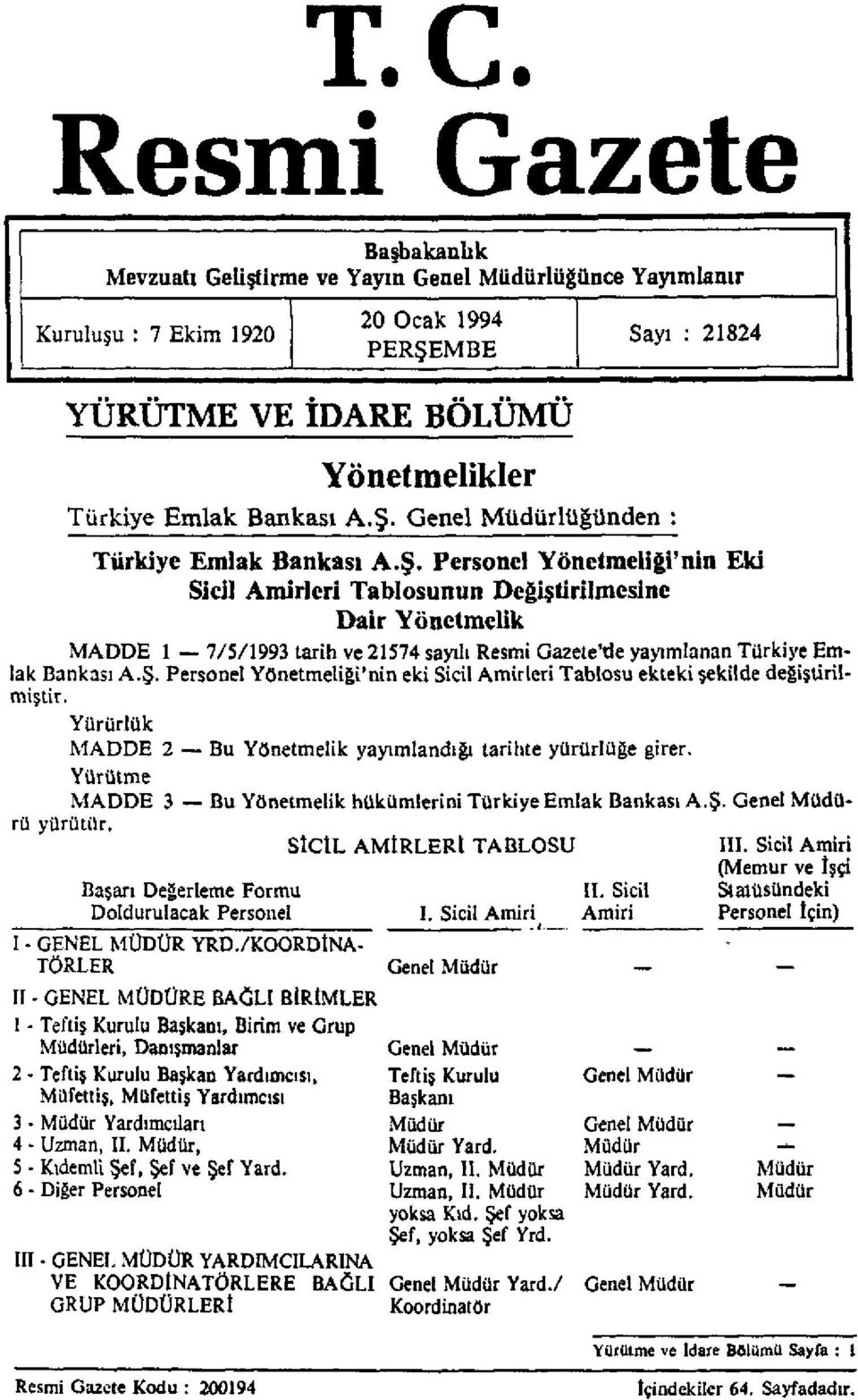 Ş. Personel Yönetmeliği'nin eki Sicil Amirleri Tablosu ekteki şekilde değiştirilmiştir. Yürütme MADDE 3 Bu Yönetmelik hükümlerini Türkiye Emlak Bankası A.Ş. Genel Müdürü yürütür.