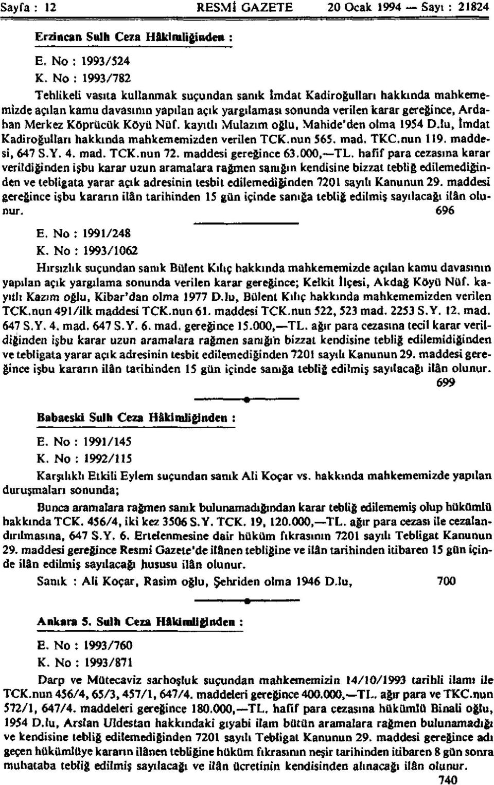 Köprücük Köyü Nüf. kayıtlı Mülazım oğlu, Mahide'den olma 1954 D.lu, İmdat Kadiroğulları hakkında mahkememizden verilen TCK.nun 565. mad. TKC.nun 119. maddesi, 647 S.Y. 4. mad. TCK.nun 72.