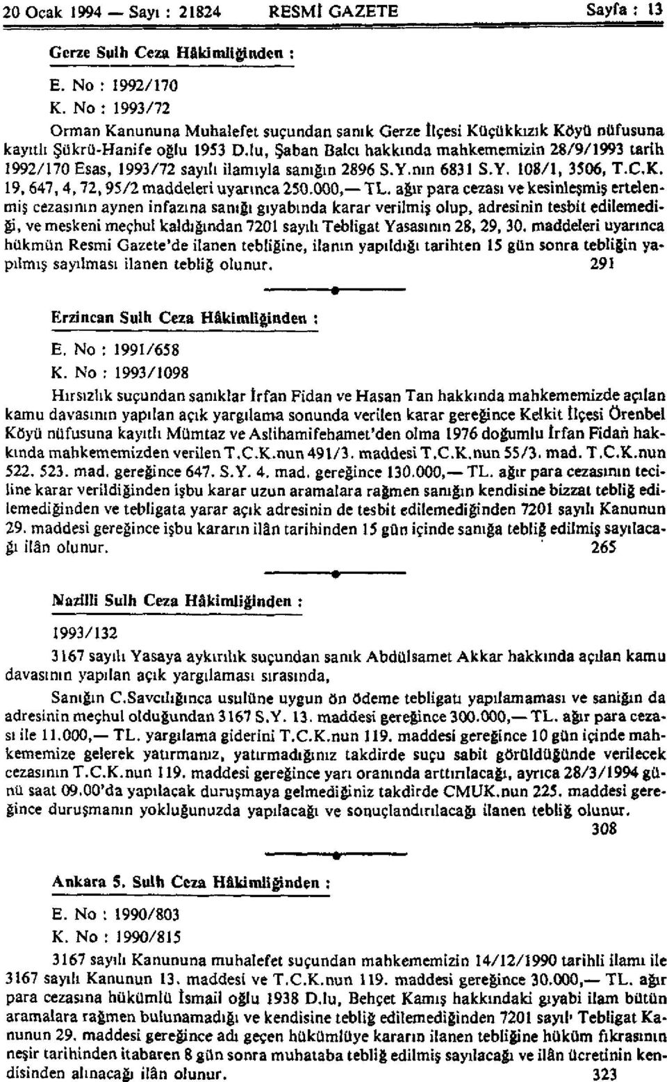 lu, Şaban Balcı hakkında mahkememizin 28/9/1993 tarih 1992/170 Esas, 1993/72 sayılı ilamıyla sanığın 2896 S.Y.nın 6831 S.Y. 108/1, 3506, T.C.K. 19,647,4,72,95/2 maddeleri uyarınca 250.000, TL.