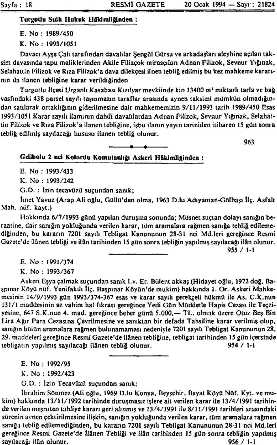 Selahattin Filizok ve Rıza Filizok'a dava dilekçesi ilnen tebliğ edilmiş bu kez mahkeme karara nın da ilanen tebliğine karar verildiğinden Turgutlu İlçesi Urganlı Kasabası Kızılyar mevkiinde kin