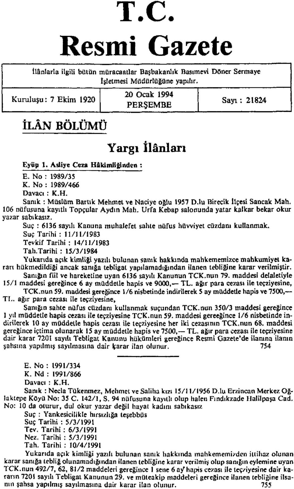 106 nüfusuna kayıtlı Topçular Aydın Mah. Urfa Kebap salonunda yatar kalkar bekar okur yazar sabıkasız. Suç : 6136 sayılı Kanuna muhalefet sahte nüfus hüvviyet cüzdanı kullanmak.