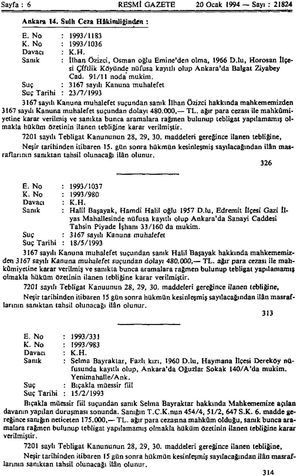 Suç : 3167 sayılı Kanuna muhalefet Suç Tarihi : 23/7/1993 3167 sayılı Kanuna muhalefet suçundan sanık İlhan Özizci hakkında mahkememizden 3167 sayılı Kanuna muhalefet suçundan dolayı 480.000, TL.