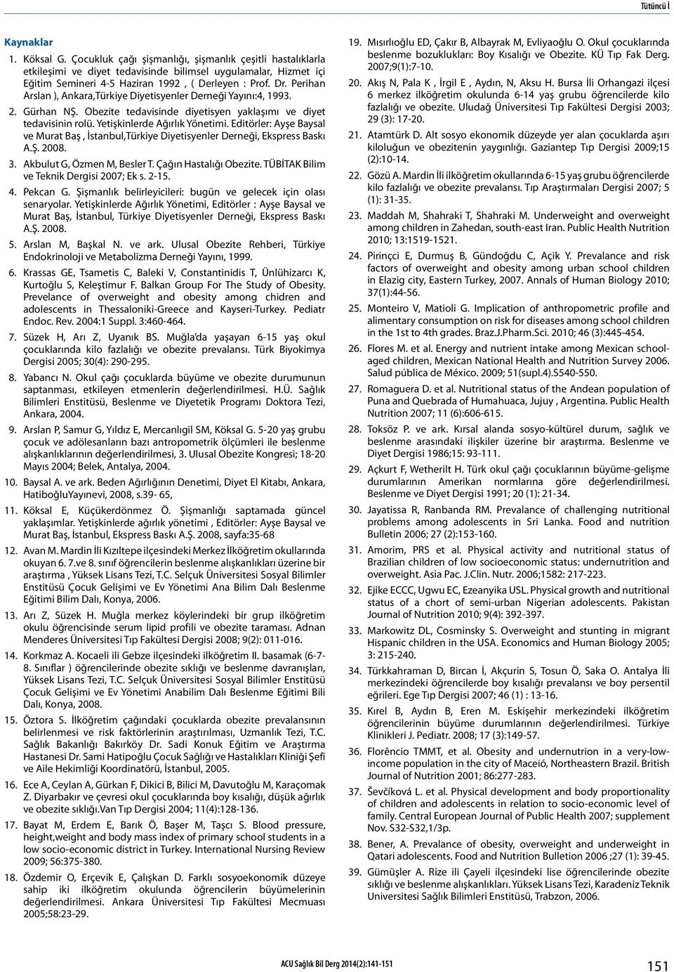 Perihan Arslan ), Ankara,Türkiye Diyetisyenler Derneği Yayını:4, 1993. 2. Gürhan NŞ. Obezite tedavisinde diyetisyen yaklaşımı ve diyet tedavisinin rolü. Yetişkinlerde Ağırlık Yönetimi.