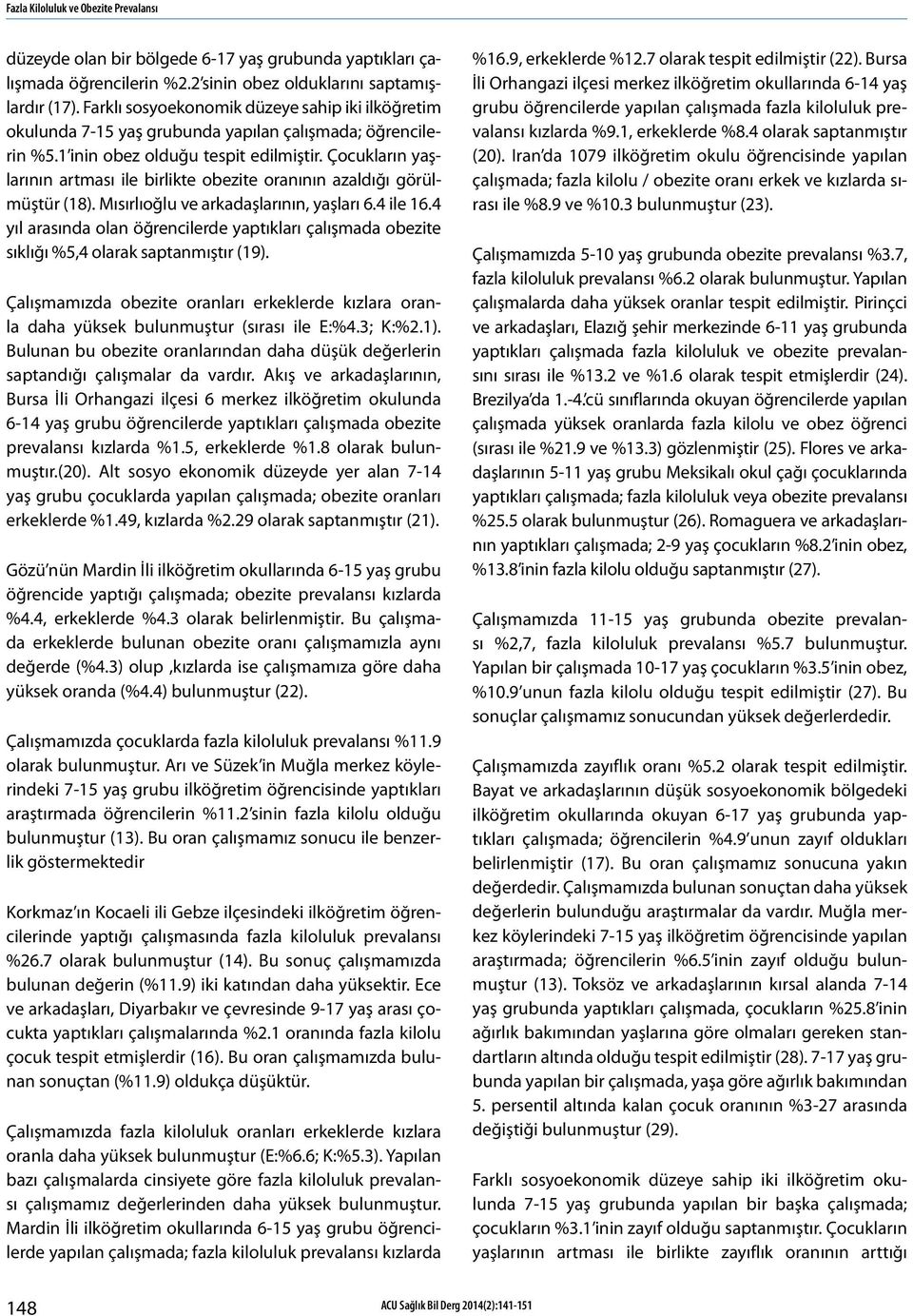 Çocukların yaşlarının artması ile birlikte obezite oranının azaldığı görülmüştür (18). Mısırlıoğlu ve arkadaşlarının, yaşları 6.4 ile 16.