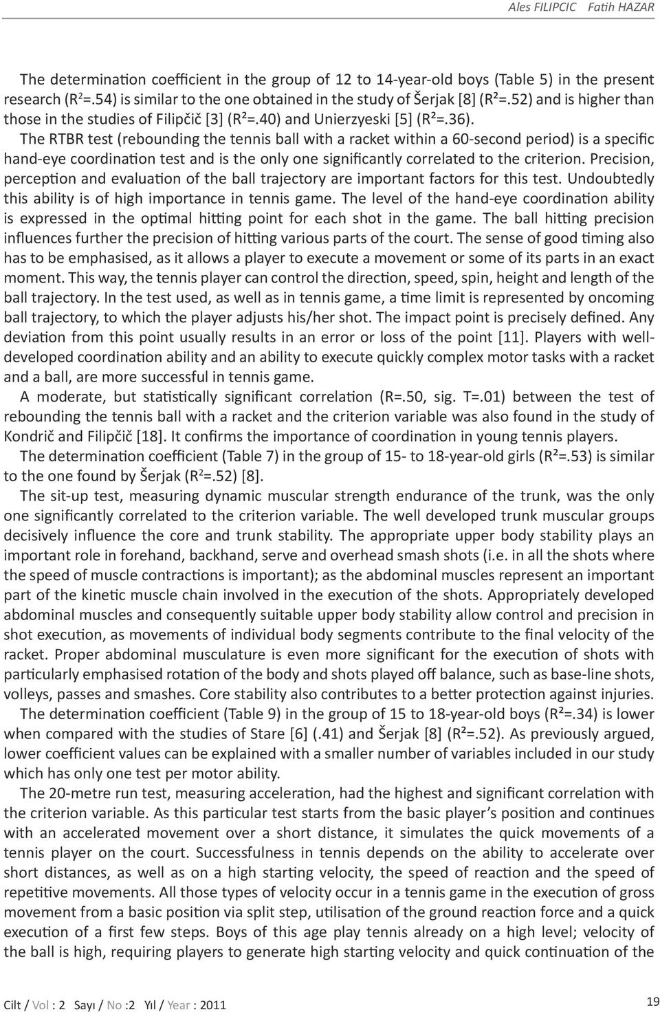 The RTBR test (rebounding the tennis ball with a racket within a 60-second period) is a specific hand-eye coordination test and is the only one significantly correlated to the criterion.