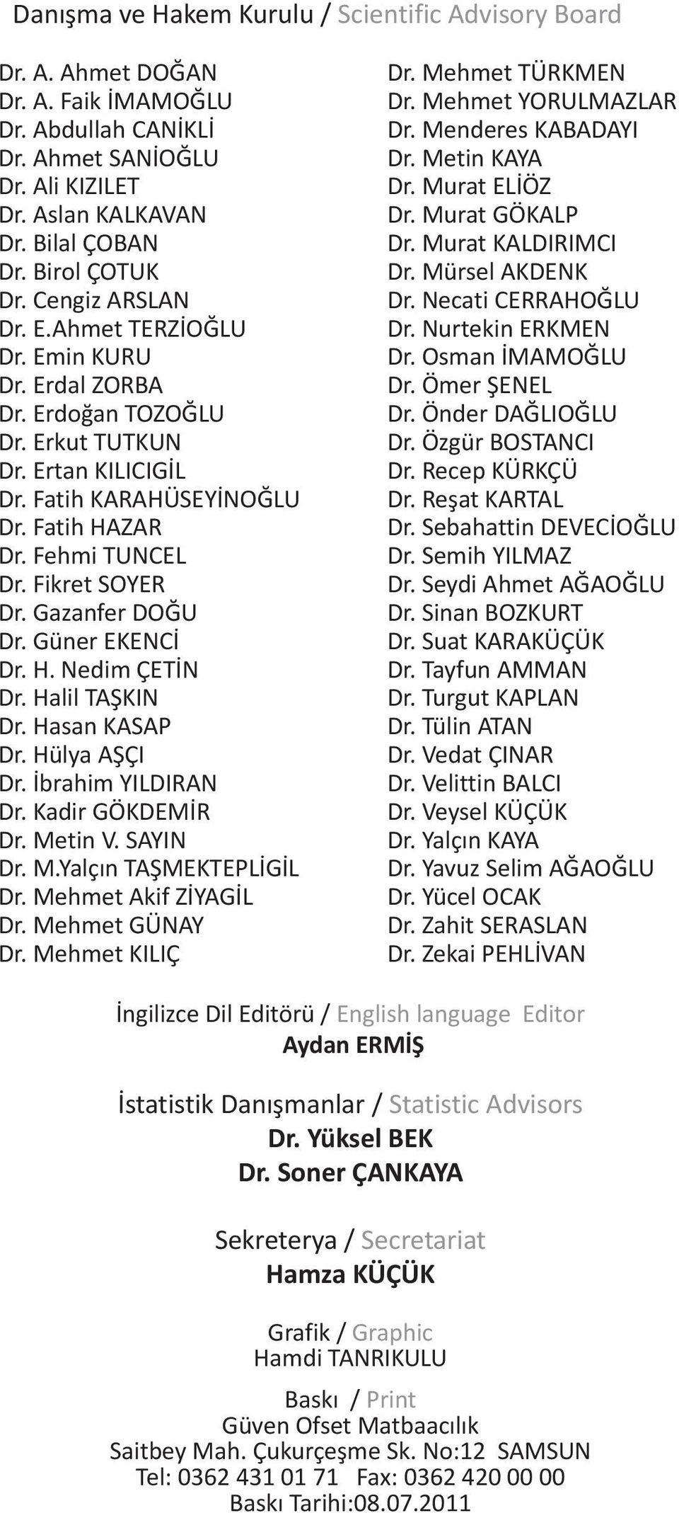 Fehmi TUNCEL Dr. Fikret SOYER Dr. Gazanfer DOĞU Dr. Güner EKENCİ Dr. H. Nedim ÇETİN Dr. Halil TAŞKIN Dr. Hasan KASAP Dr. Hülya AŞÇI Dr. İbrahim YILDIRAN Dr. Kadir GÖKDEMİR Dr. Me