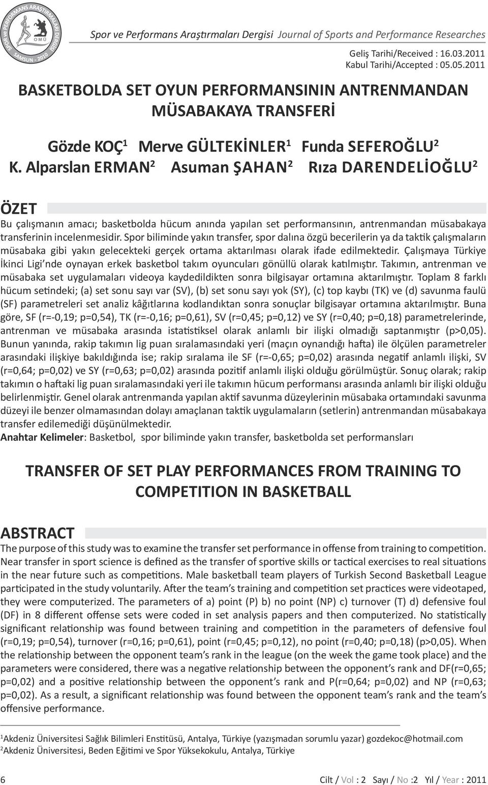 Alparslan Erman 2 Asuman Şahan 2 Rıza Darendelioğlu 2 ÖZET Bu çalışmanın amacı; basketbolda hücum anında yapılan set performansının, antrenmandan müsabakaya transferinin incelenmesidir.