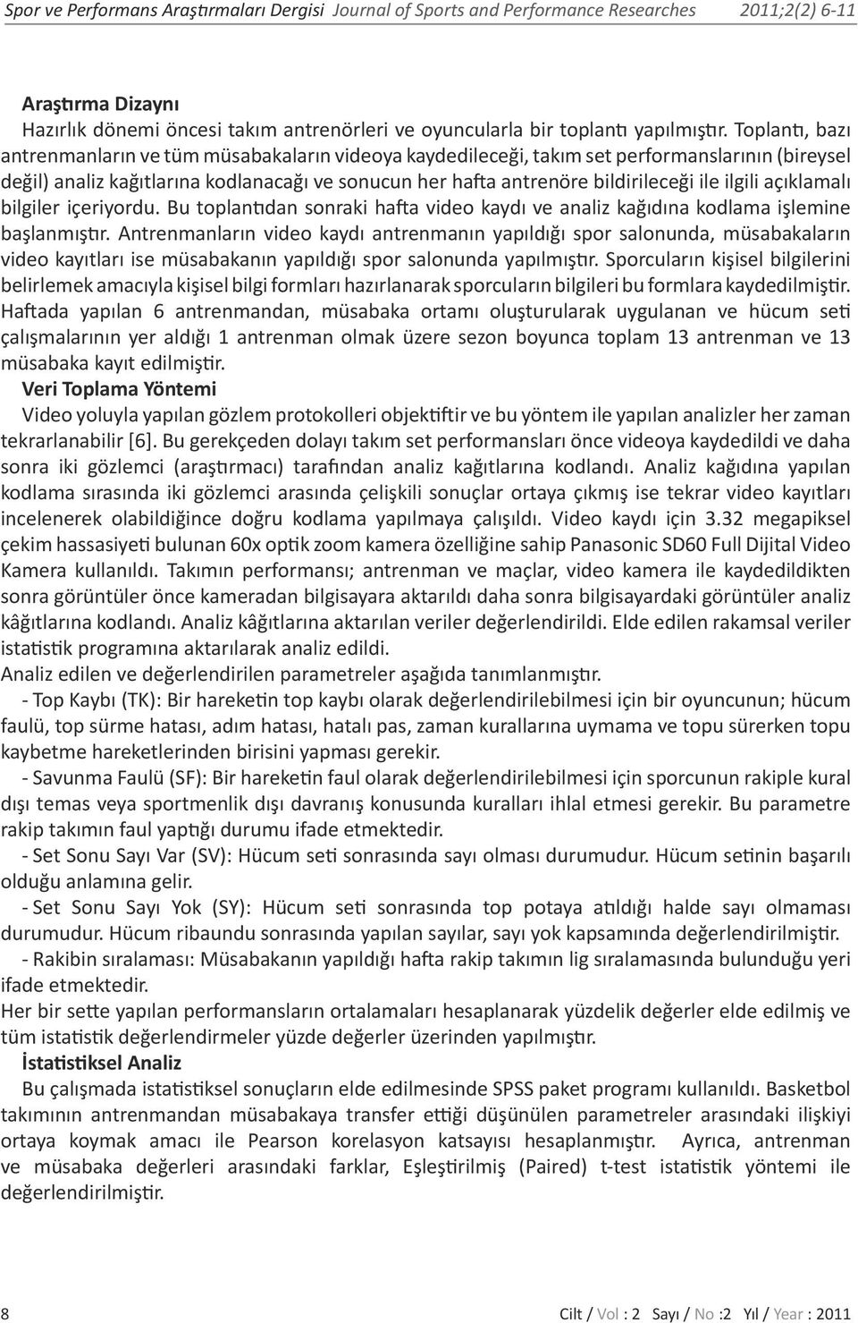 Toplantı, bazı antrenmanların ve tüm müsabakaların videoya kaydedileceği, takım set performanslarının (bireysel değil) analiz kağıtlarına kodlanacağı ve sonucun her hafta antrenöre bildirileceği ile