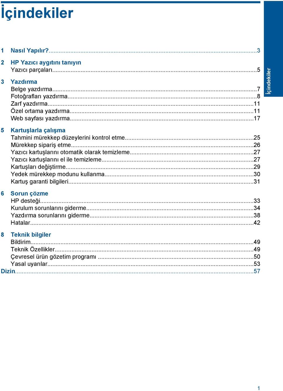 ..27 Yazıcı kartuşlarını el ile temizleme...27 Kartuşları değiştirme...29 Yedek mürekkep modunu kullanma...30 Kartuş garanti bilgileri...31 6 Sorun çözme HP desteği.