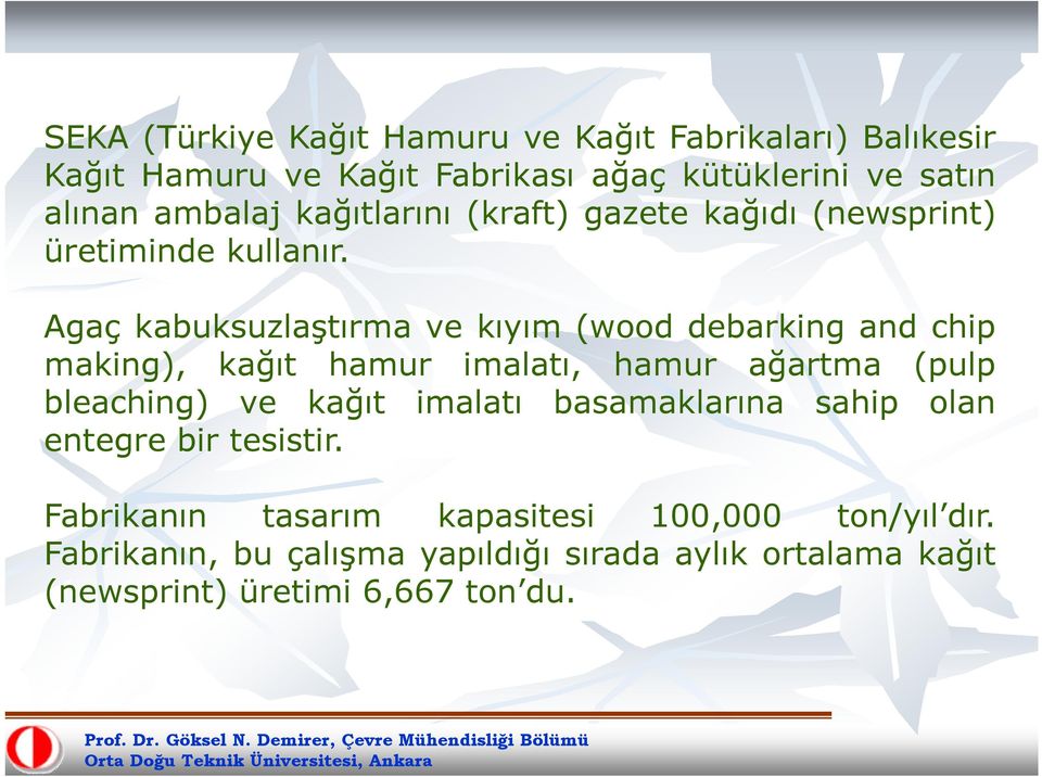 Agaç kabuksuzlaştırma ve kıyım (wood debarking and chip making), kağıt hamur imalatı, hamur ağartma (pulp bleaching) ve kağıt