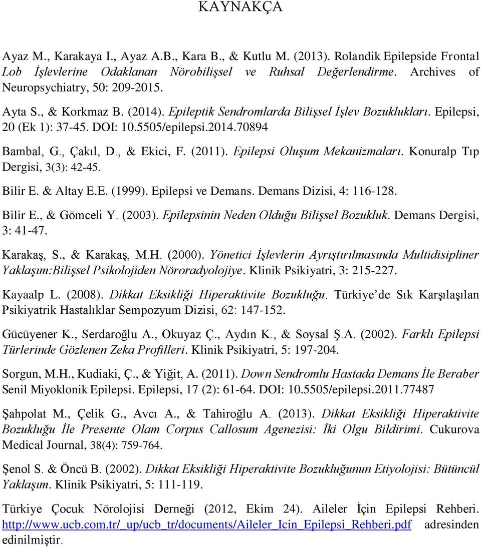 , Çakıl, D., & Ekici, F. (2011). Epilepsi Oluşum Mekanizmaları. Konuralp Tıp Dergisi, 3(3): 42-45. Bilir E. & Altay E.E. (1999). Epilepsi ve Demans. Demans Dizisi, 4: 116-128. Bilir E., & Gömceli Y.
