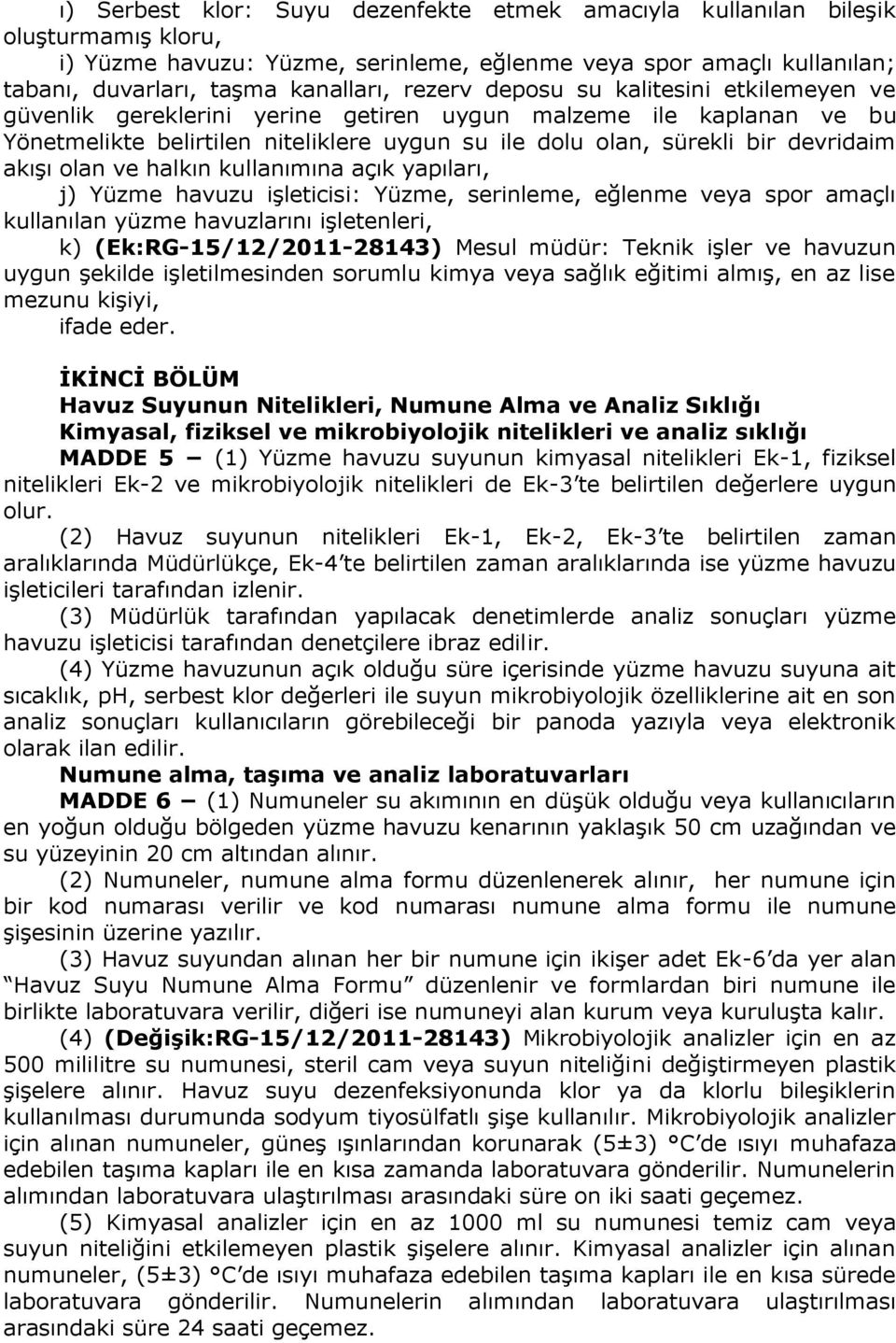 olan ve halkın kullanımına açık yapıları, j) Yüzme havuzu işleticisi: Yüzme, serinleme, eğlenme veya spor amaçlı kullanılan yüzme havuzlarını işletenleri, k) (Ek:RG-15/12/2011-28143) Mesul müdür: