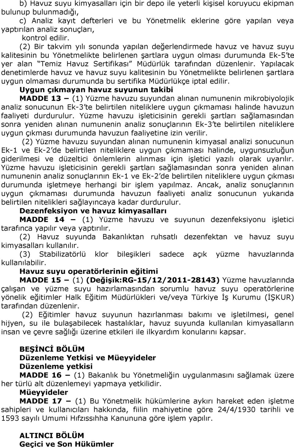 (2) Bir takvim yılı sonunda yapılan değerlendirmede havuz ve havuz suyu kalitesinin bu Yönetmelikte belirlenen şartlara uygun olması durumunda Ek-5 te yer alan Temiz Havuz Sertifikası Müdürlük