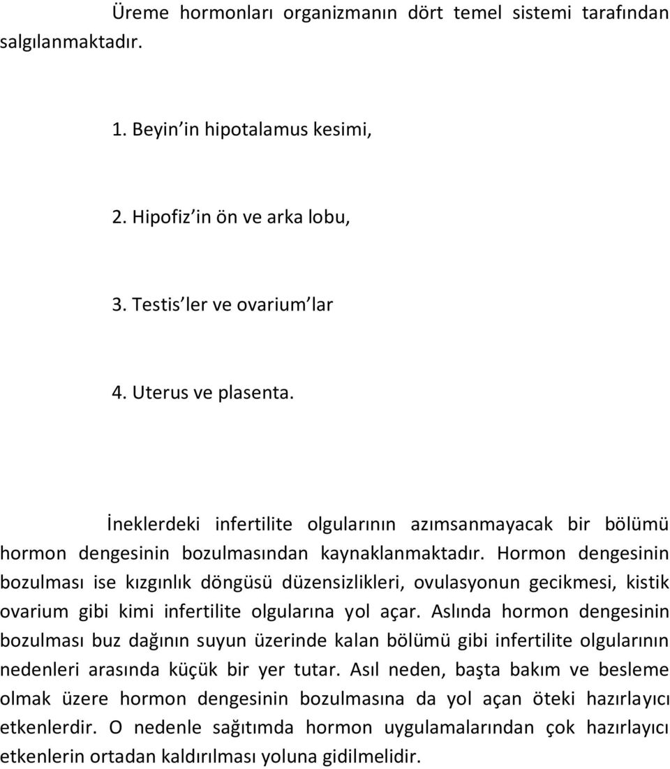 Hormon dengesinin bozulması ise kızgınlık döngüsü düzensizlikleri, ovulasyonun gecikmesi, kistik ovarium gibi kimi infertilite olgularına yol açar.