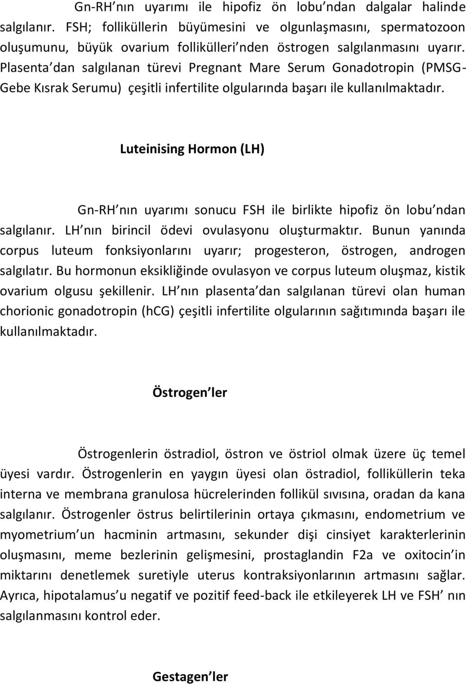 Plasenta dan salgılanan türevi Pregnant Mare Serum Gonadotropin (PMSG- Gebe Kısrak Serumu) çeşitli infertilite olgularında başarı ile kullanılmaktadır.