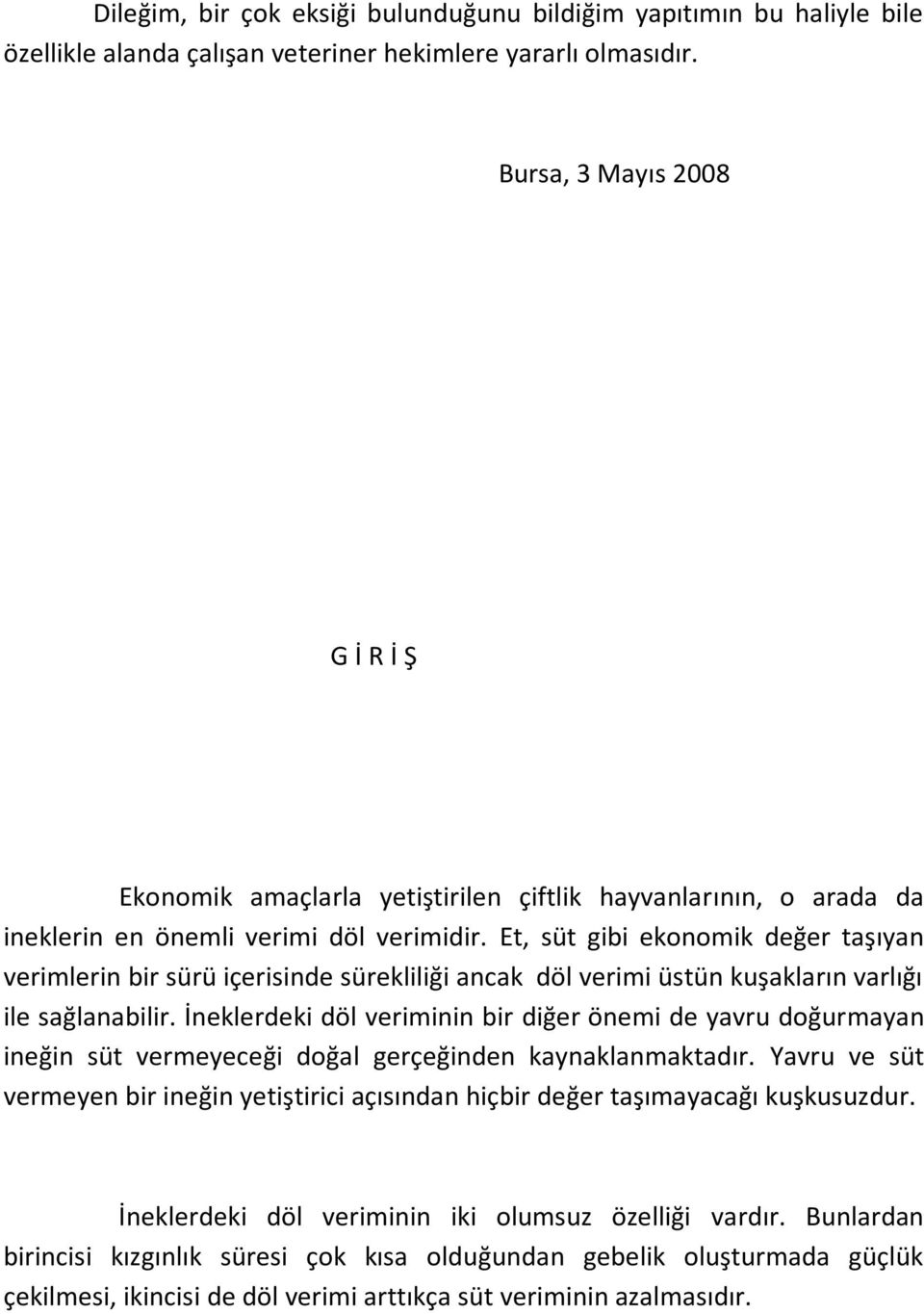 Et, süt gibi ekonomik değer taşıyan verimlerin bir sürü içerisinde sürekliliği ancak döl verimi üstün kuşakların varlığı ile sağlanabilir.