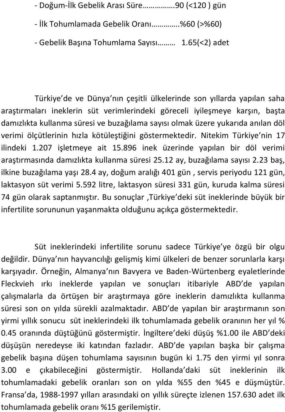 sayısı olmak üzere yukarıda anılan döl verimi ölçütlerinin hızla kötüleştiğini göstermektedir. Nitekim Türkiye nin 17 ilindeki 1.207 işletmeye ait 15.